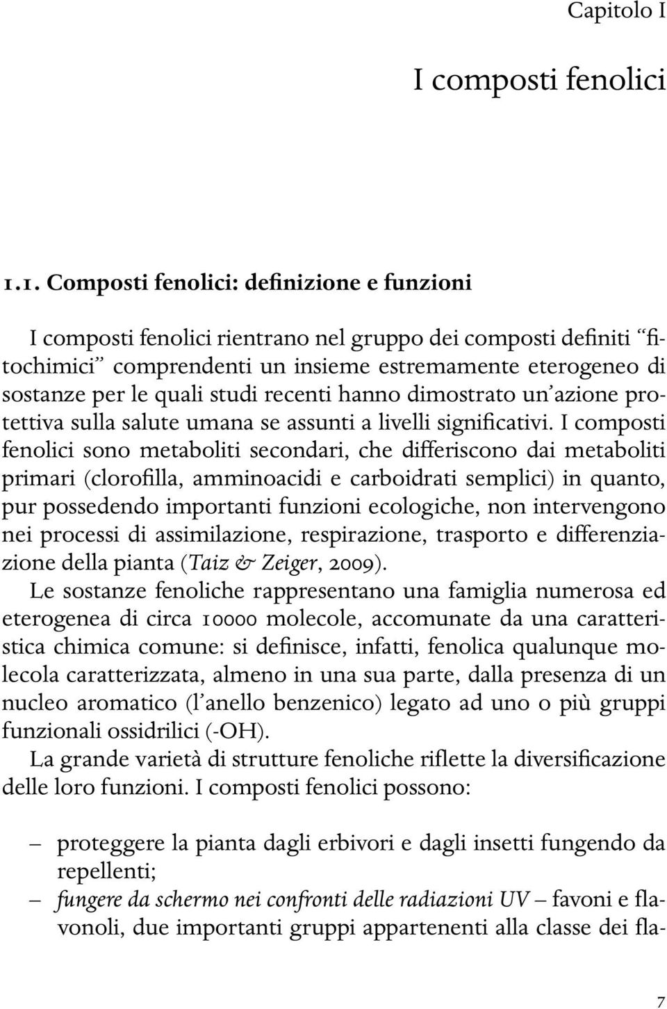 recenti hanno dimostrato un azione protettiva sulla salute umana se assunti a livelli significativi.