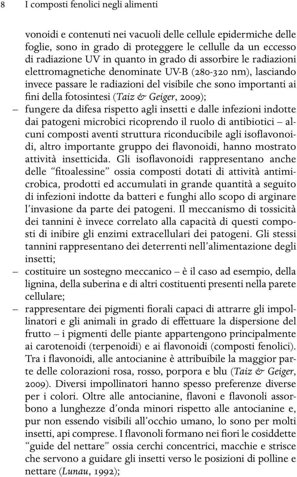 fungere da difesa rispetto agli insetti e dalle infezioni indotte dai patogeni microbici ricoprendo il ruolo di antibiotici alcuni composti aventi struttura riconducibile agli isoflavonoidi, altro