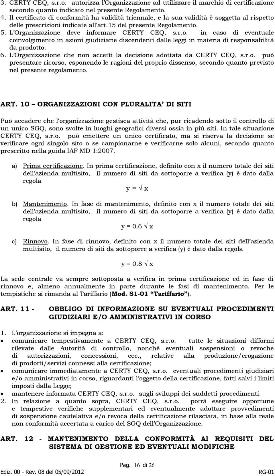 L Organizzazione deve informare CERTY CEQ, s.r.o. in caso di eventuale coinvolgimento in azioni giudiziarie discendenti dalle leggi in materia di responsabilità da prodotto. 6.