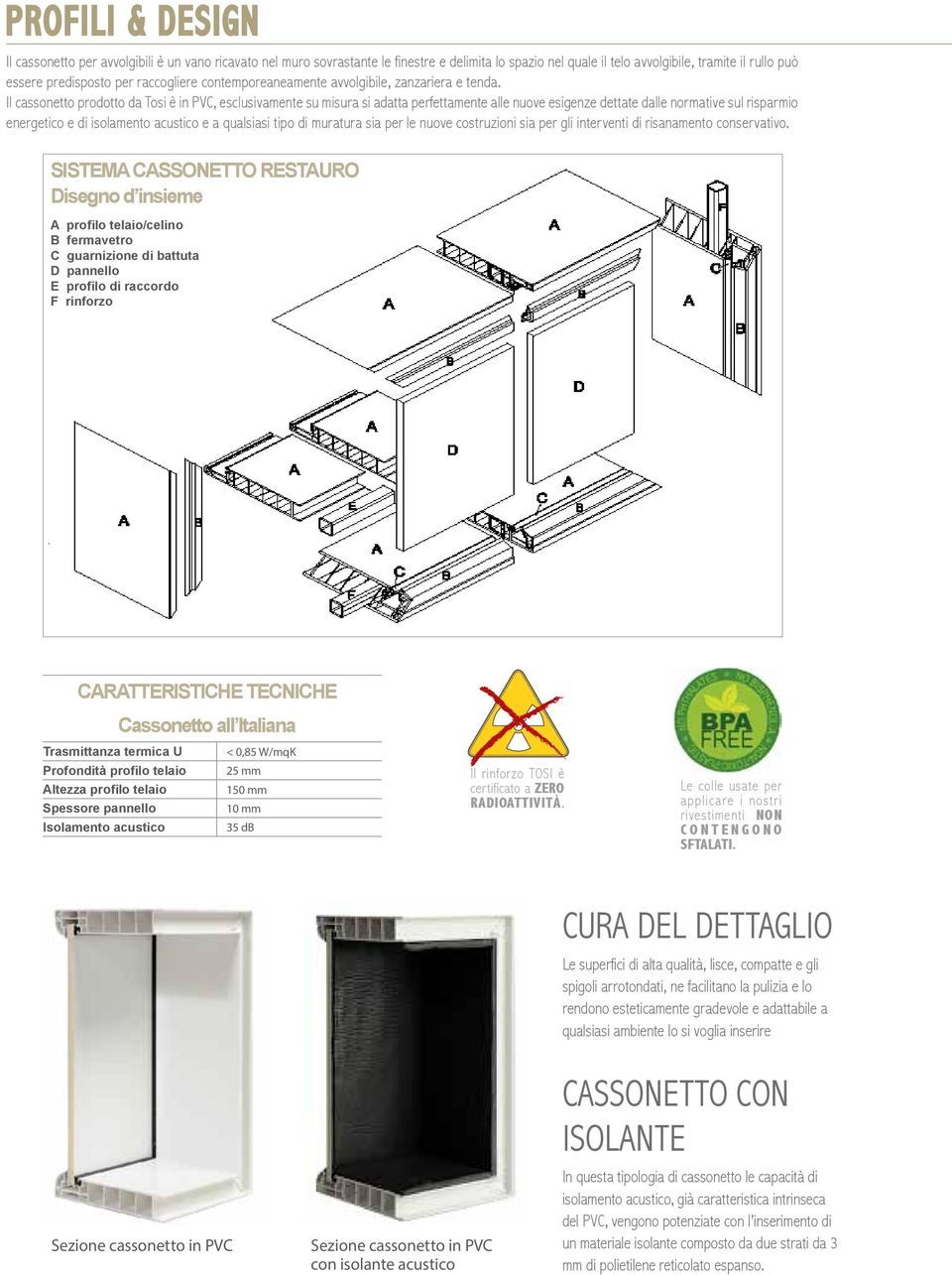 Il cassonetto prodotto da Tosi è in PVC, esclusivamente su misura si adatta perfettamente alle nuove esigenze dettate dalle normative sul risparmio energetico e di isolamento acustico e a qualsiasi