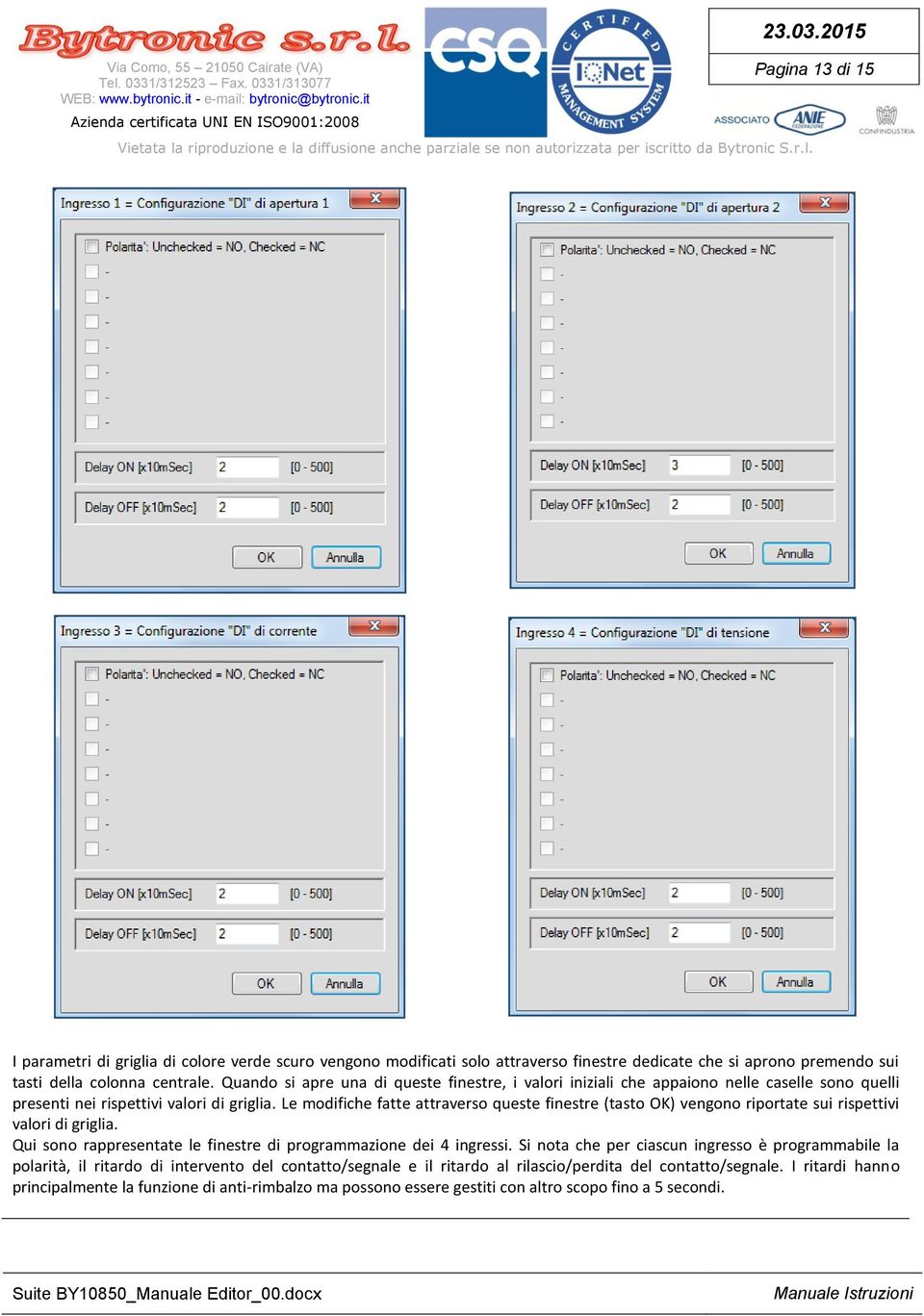 Le modifiche fatte attraverso queste finestre (tasto OK) vengono riportate sui rispettivi valori di griglia. Qui sono rappresentate le finestre di programmazione dei 4 ingressi.