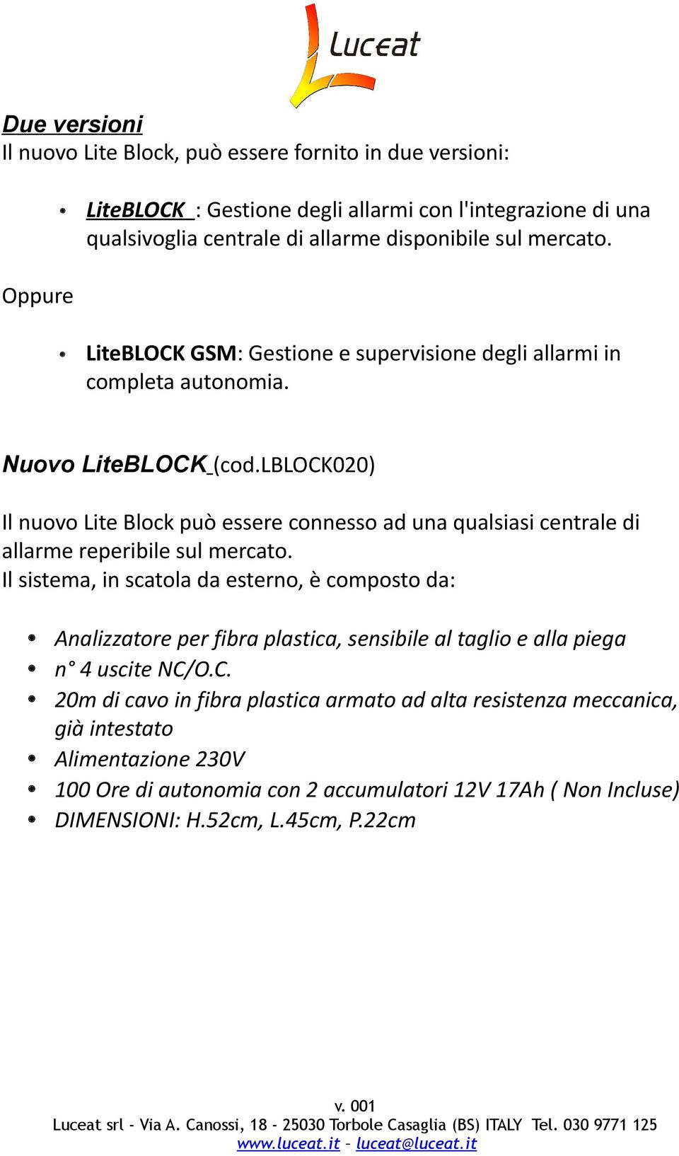lblock020) Il nuovo Lite Block può essere connesso ad una qualsiasi centrale di allarme reperibile sul mercato.