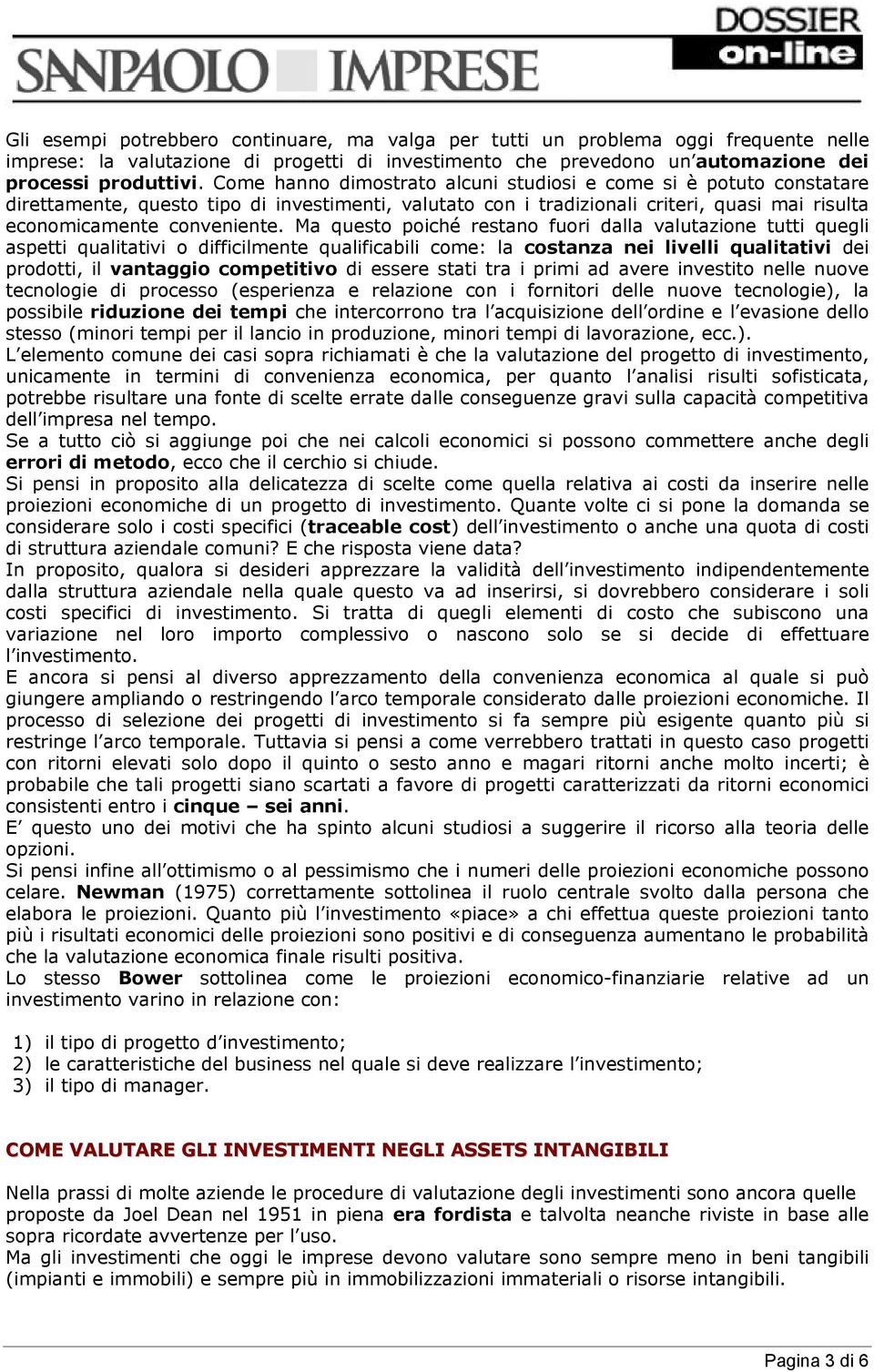 Ma questo poiché restano fuori dalla valutazione tutti quegli aspetti qualitativi o difficilmente qualificabili come: la costanza nei livelli qualitativi dei prodotti, il vantaggio competitivo di