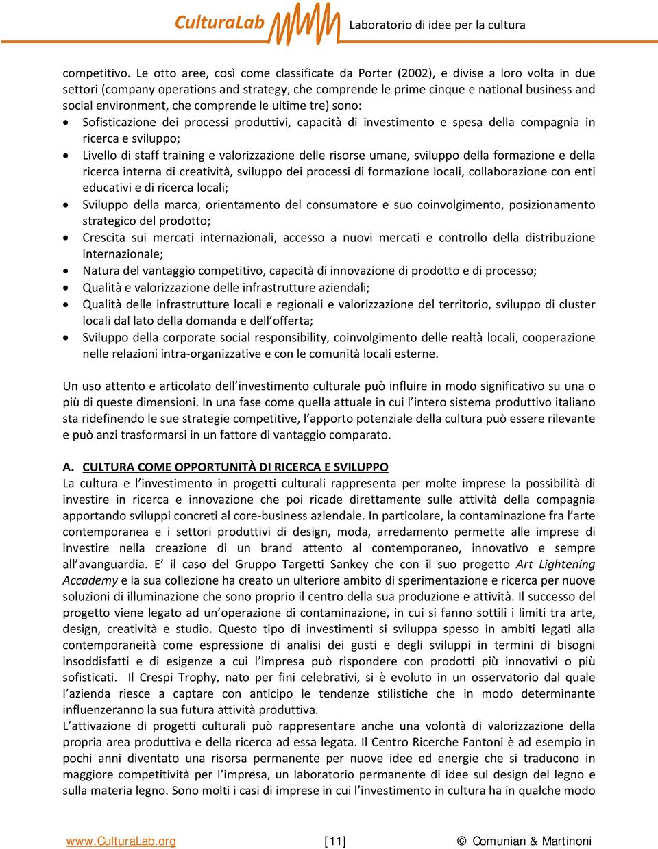 che comprende le ultime tre) sono: Sofisticazione dei processi produttivi, capacità di investimento e spesa della compagnia in ricerca e sviluppo; Livello di staff training e valorizzazione delle