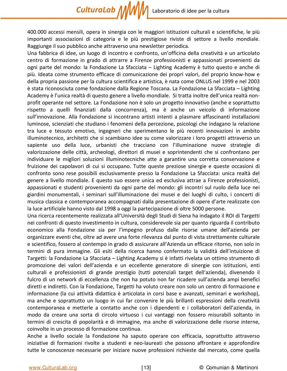 Una fabbrica di idee, un luogo di incontro e confronto, un officina della creatività e un articolato centro di formazione in grado di attrarre a Firenze professionisti e appassionati provenienti da