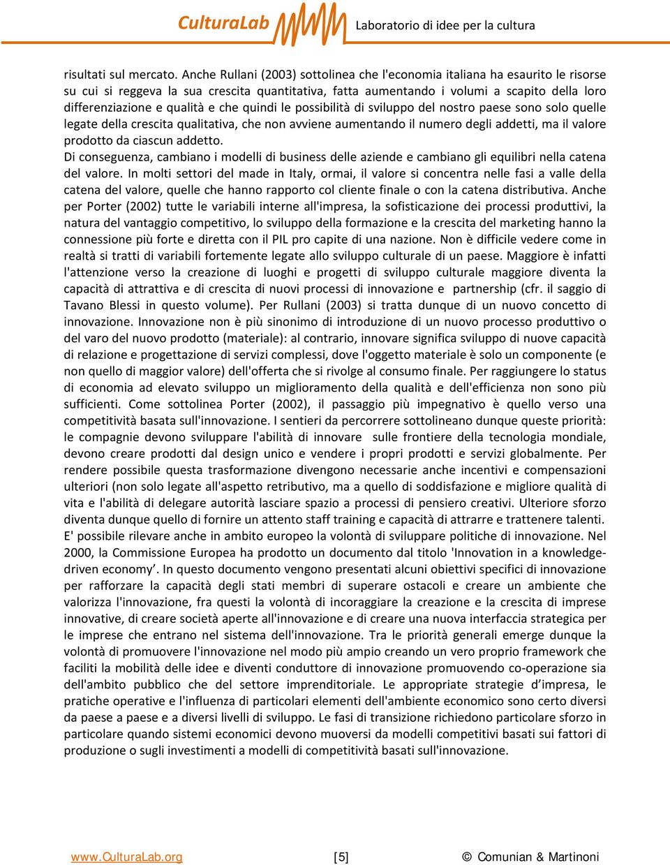 qualità e che quindi le possibilità di sviluppo del nostro paese sono solo quelle legate della crescita qualitativa, che non avviene aumentando il numero degli addetti, ma il valore prodotto da