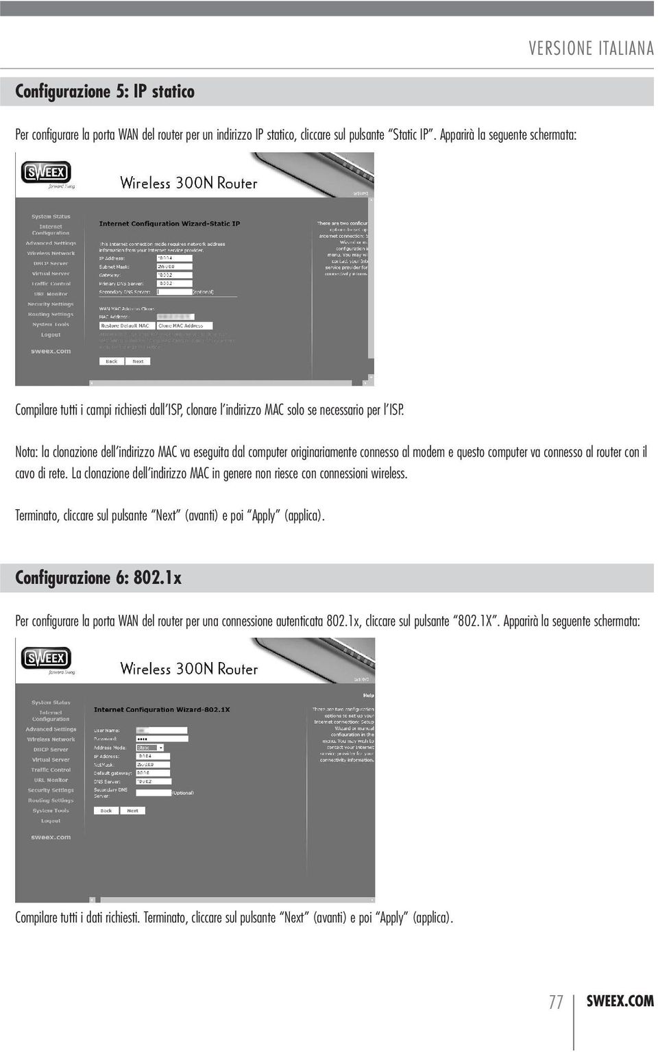 Nota: la clonazione dell indirizzo MAC va eseguita dal computer originariamente connesso al modem e questo computer va connesso al router con il cavo di rete.