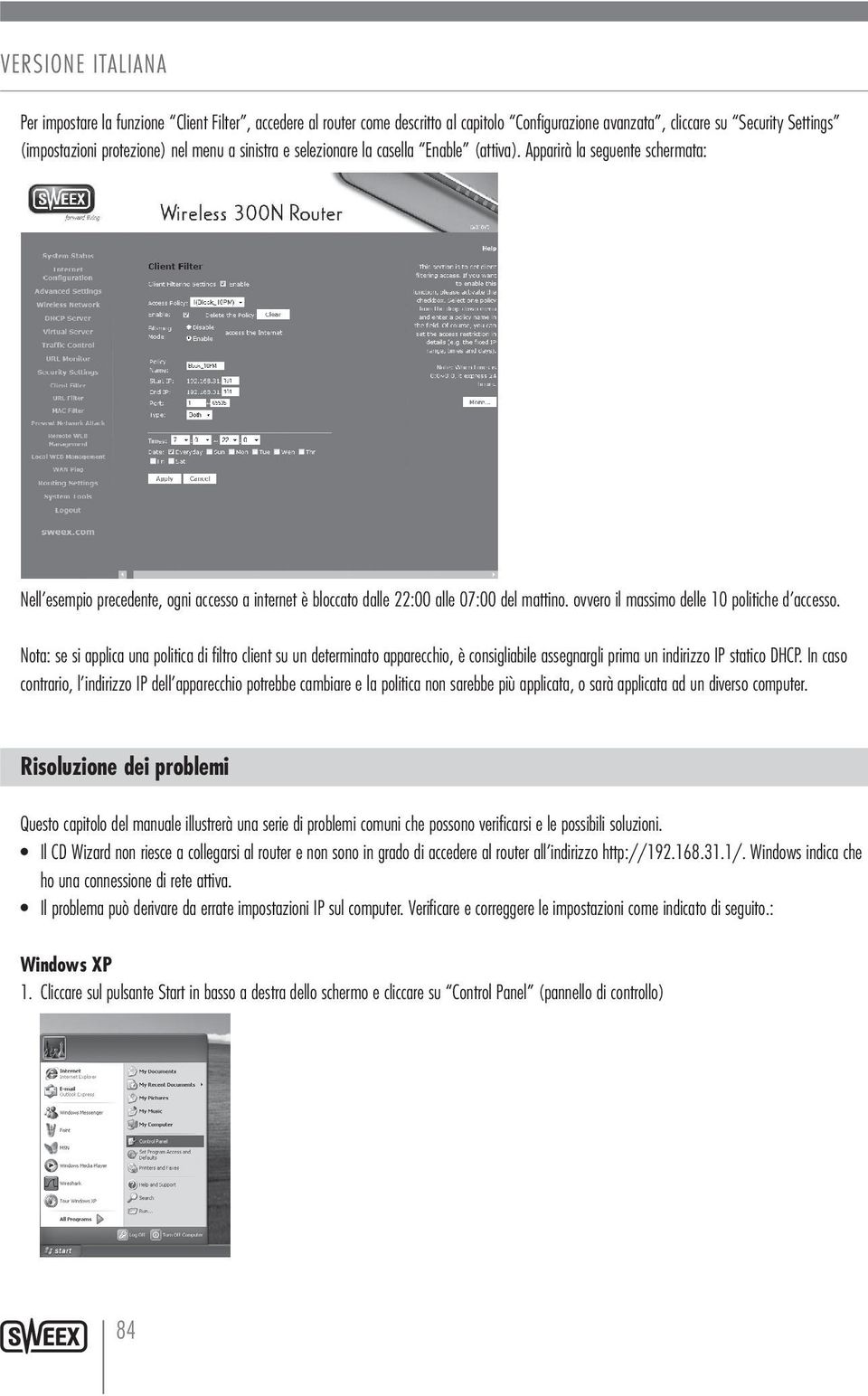 ovvero il massimo delle 10 politiche d accesso. Nota: se si applica una politica di filtro client su un determinato apparecchio, è consigliabile assegnargli prima un indirizzo IP statico DHCP.