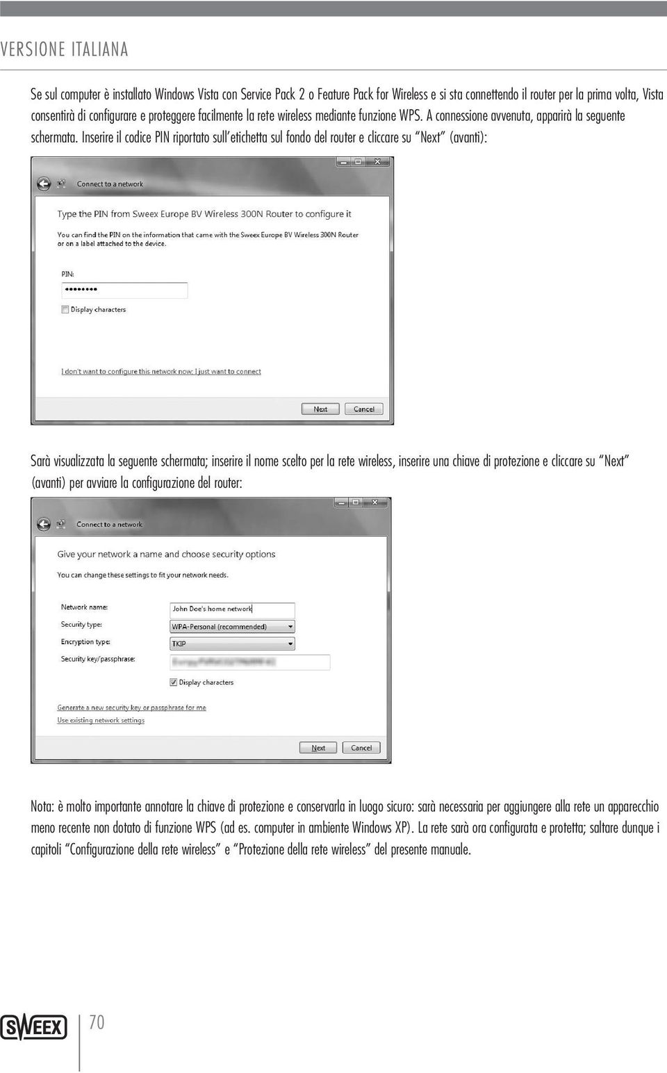 Inserire il codice PIN riportato sull etichetta sul fondo del router e cliccare su Next (avanti): Sarà visualizzata la seguente schermata; inserire il nome scelto per la rete wireless, inserire una