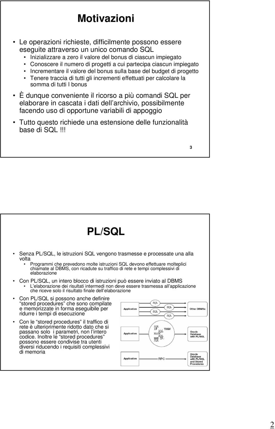 È dunque conveniente il ricorso a più comandi SQL per elaborare in cascata i dati dell archivio, possibilmente facendo uso di opportune variabili di appoggio Tutto questo richiede una estensione