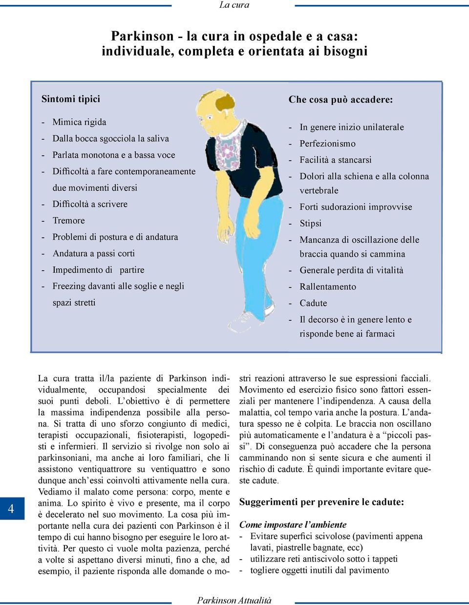 alle soglie e negli spazi stretti Che cosa può accadere: - In genere inizio unilaterale - Perfezionismo - Facilità a stancarsi - Dolori alla schiena e alla colonna vertebrale - Forti sudorazioni