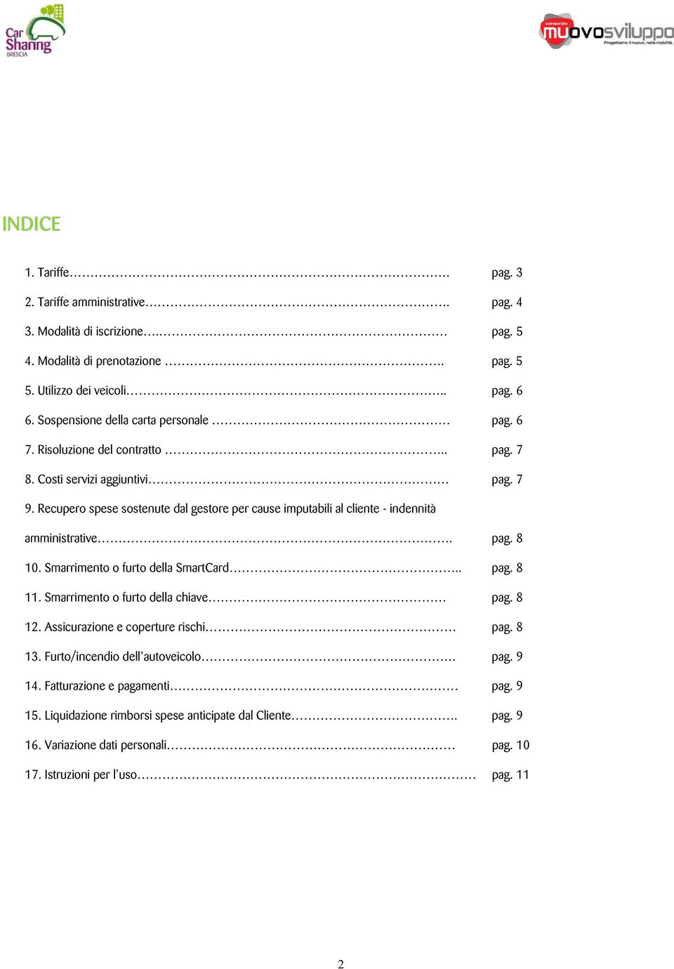 Recupero spese sostenute dal gestore per cause imputabili al cliente - indennità amministrative. pag. 8 10. Smarrimento o furto della SmartCard.. pag. 8 11.