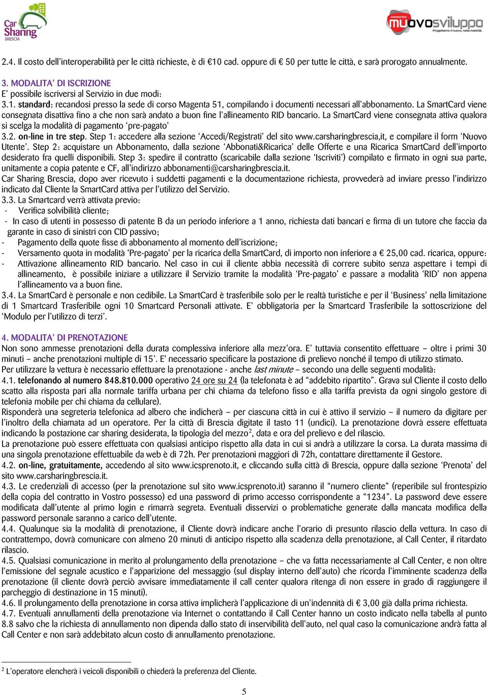 La SmartCard viene consegnata disattiva fino a che non sarà andato a buon fine l allineamento RID bancario.