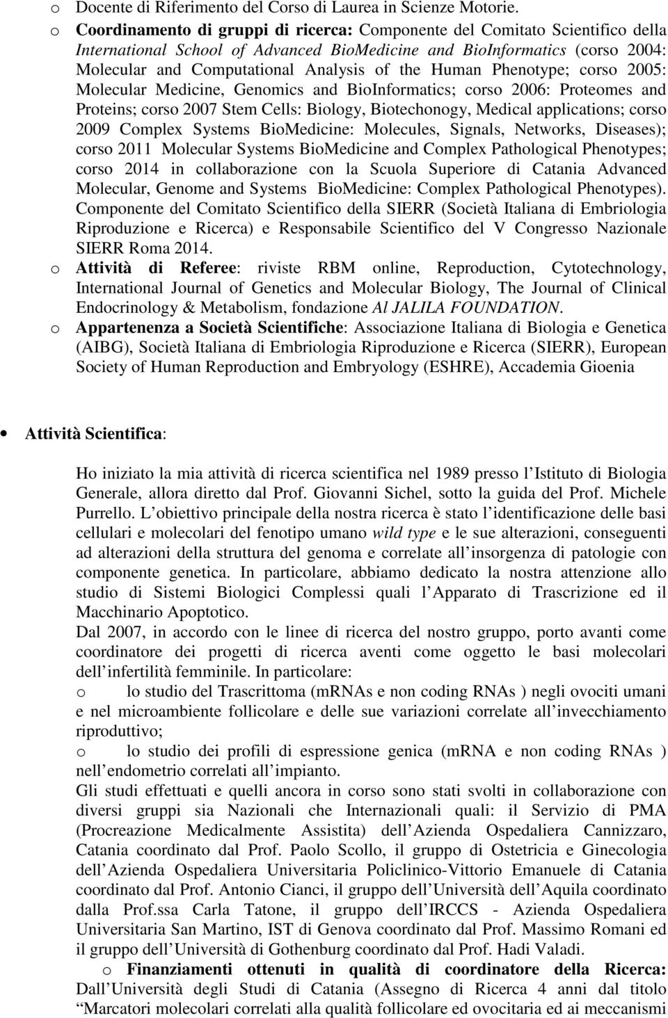 the Human Phenotype; corso 2005: Molecular Medicine, Genomics and BioInformatics; corso 2006: Proteomes and Proteins; corso 2007 Stem Cells: Biology, Biotechonogy, Medical applications; corso 2009