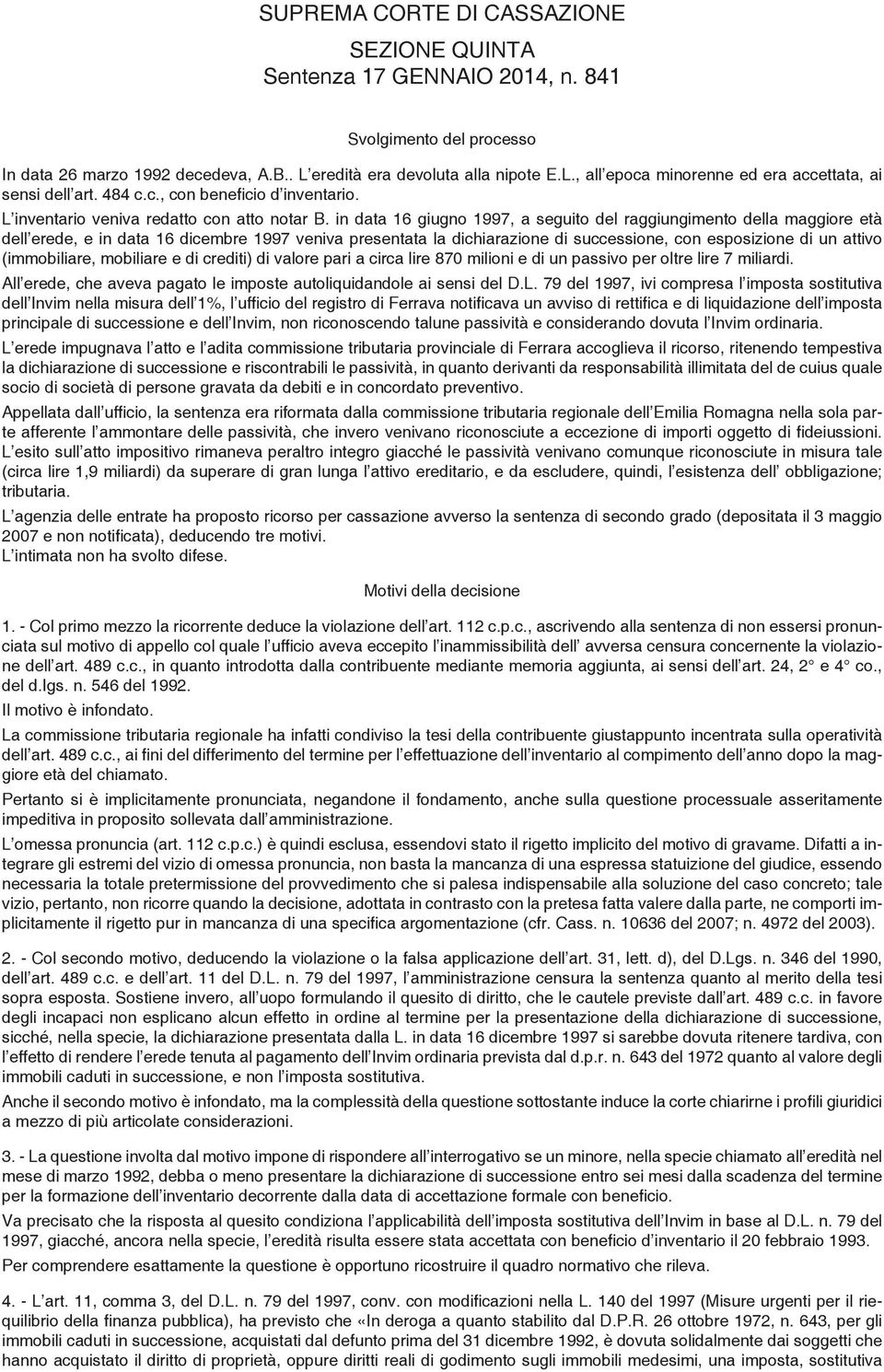 in data 16 giugno 1997, a seguito del raggiungimento della maggiore età dell erede, e in data 16 dicembre 1997 veniva presentata la dichiarazione di successione, con esposizione di un attivo