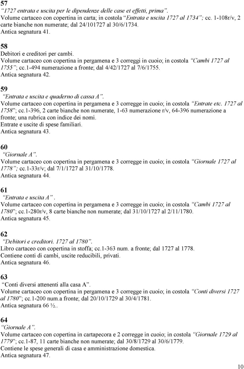 Volume cartaceo con copertina in pergamena e 3 correggi in cuoio; in costola Cambi 1727 al 1755 ; cc.1-494 numerazione a fronte; dal 4/42/1727 al 7/6/1755. Antica segnatura 42.