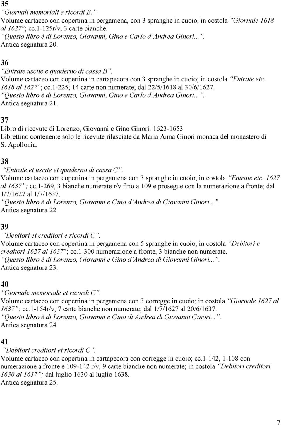 Volume cartaceo con copertina in cartapecora con 3 spranghe in cuoio; in costola Entrate etc. 1618 al 1627 ; cc.1-225; 14 carte non numerate; dal 22/5/1618 al 30/6/1627.