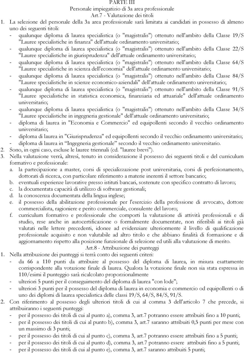 nell'ambito della Classe 19/S "Lauree specialistiche in finanza" dell'attuale ordinamento universitario; - qualunque diploma di laurea specialistica (o "magistralis") ottenuto nell'ambito della