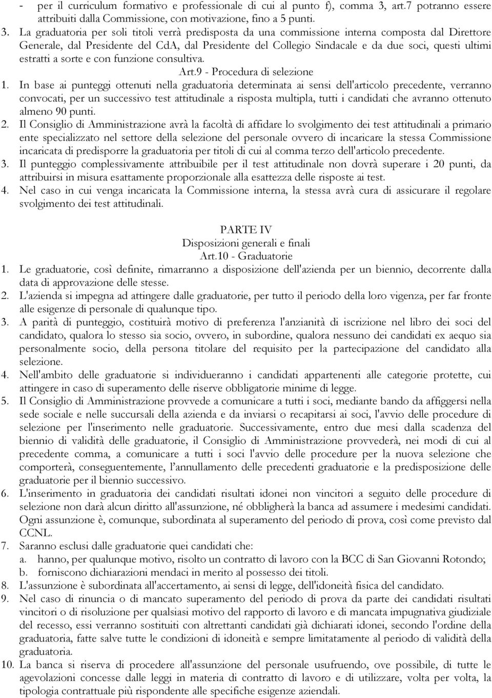 La graduatoria per soli titoli verrà predisposta da una commissione interna composta dal Direttore Generale, dal Presidente del CdA, dal Presidente del Collegio Sindacale e da due soci, questi ultimi