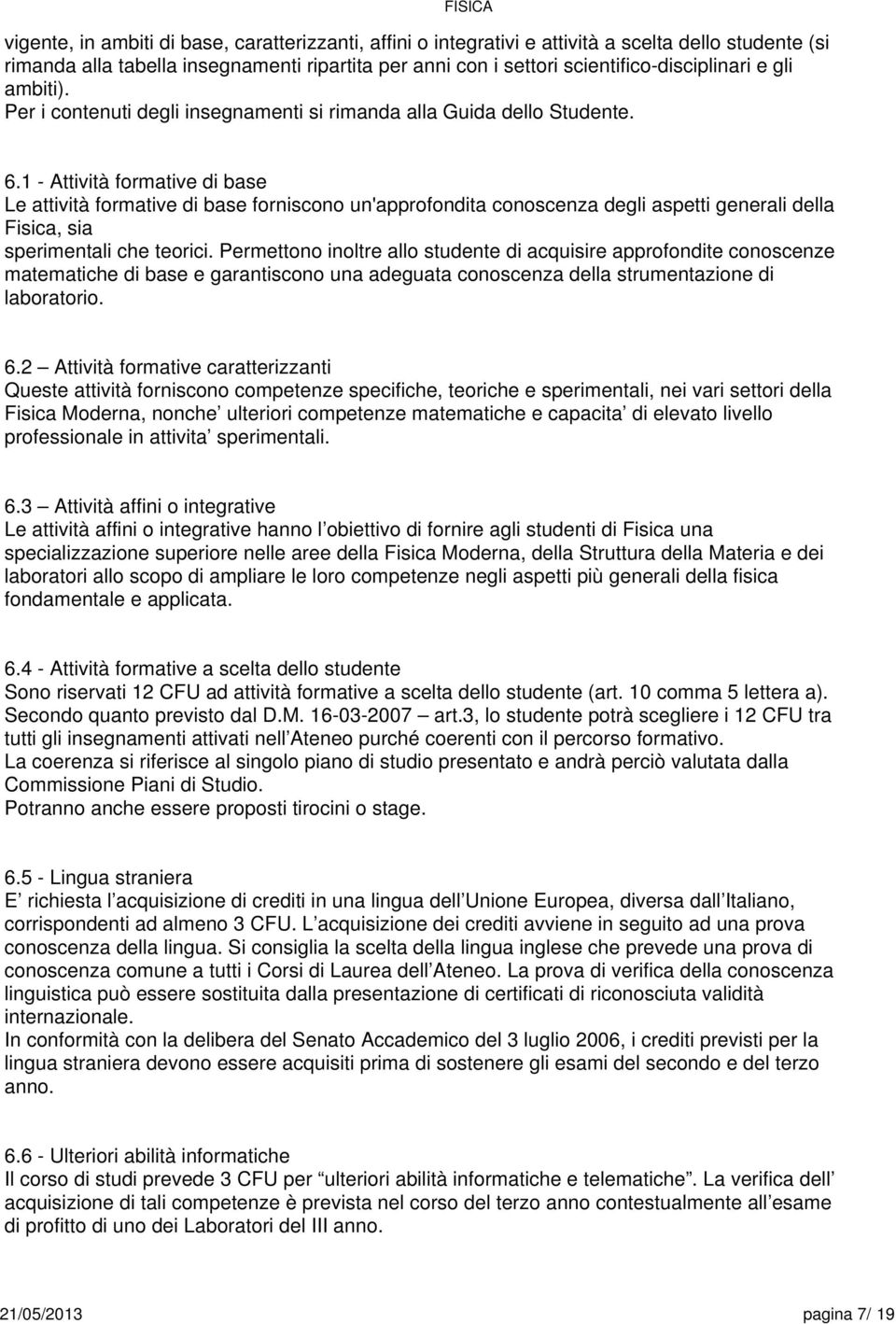 .1 - Attività di base Le attività di base forniscono un'approfondita conoscenza degli aspetti generali della Fisica, sia sperimentali che teorici.