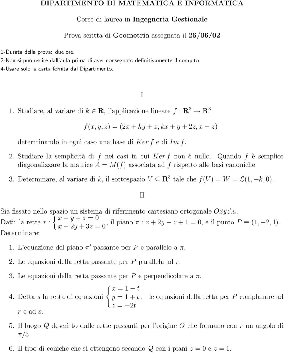 Studiare, al variare di k R, l applicazione lineare f : R 3 R 3 f(x, y, z) = (2x + ky + z, kx + y + 2z, x z) determinando in ogni caso una base di Ker f e di m f. 2. Studiare la semplicità di f nei casi in cui Ker f non è nullo.