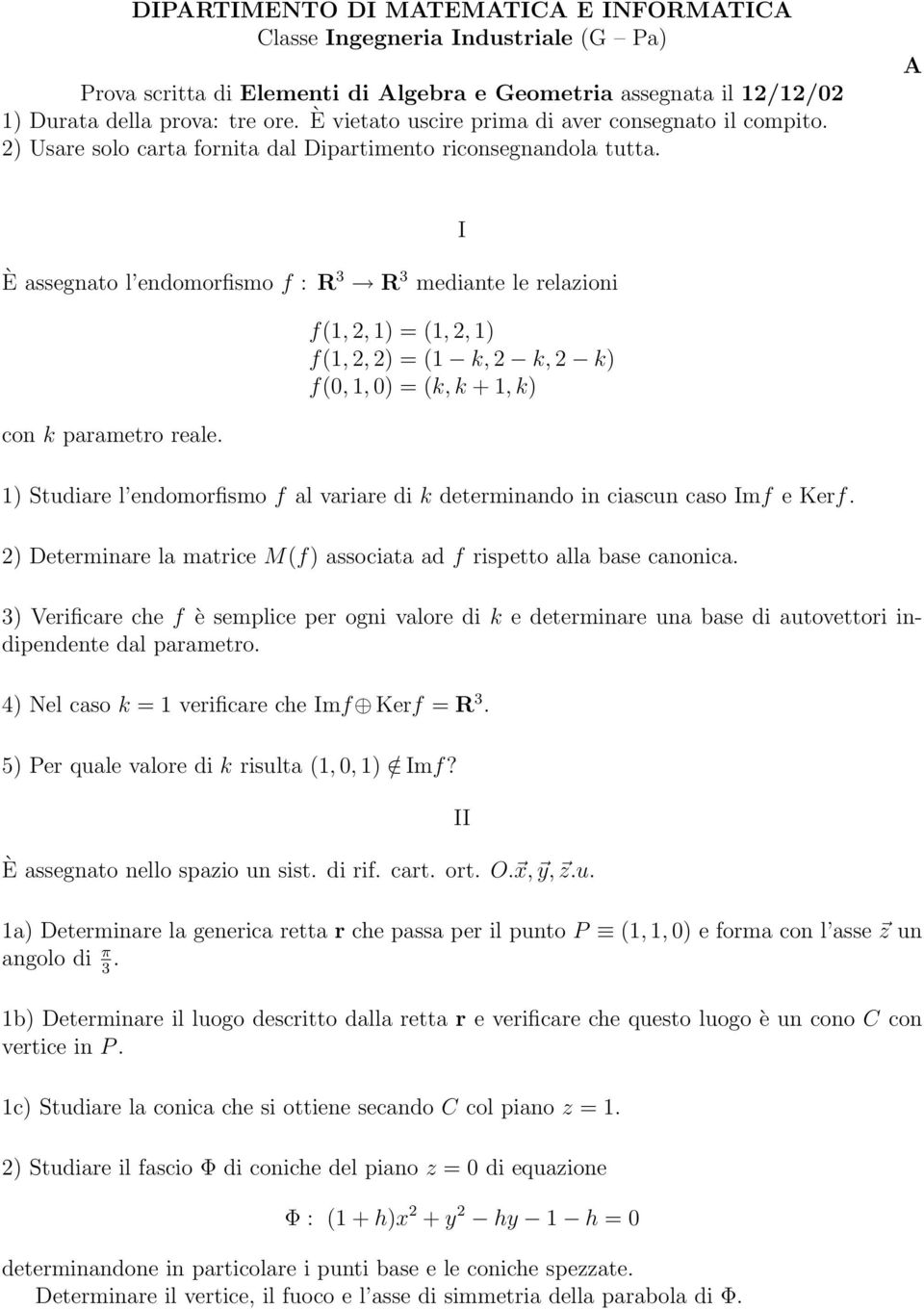 2) Determinare la matrice M(f) associata ad f rispetto alla base canonica. 3) Verificare che f è semplice per ogni valore di k e determinare una base di autovettori indipendente dal parametro.