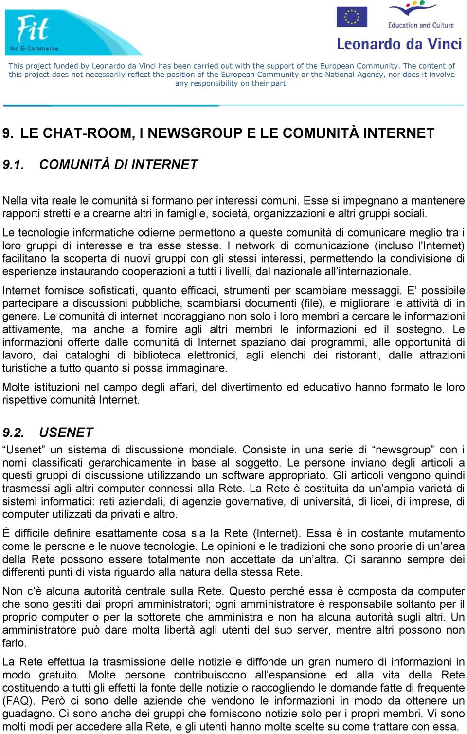 LE CHAT-ROOM, I NEWSGROUP E LE COMUNITÀ INTERNET 9.1. COMUNITÀ DI INTERNET Nella vita reale le comunità si formano per interessi comuni.