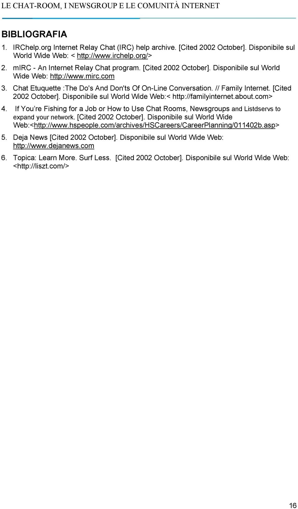 Disponibile sul World Wide Web:< http://familyinternet.about.com> 4. If You re Fishing for a Job or How to Use Chat Rooms, Newsgroups and Listdservs to expand your network. [Cited 2002 October].