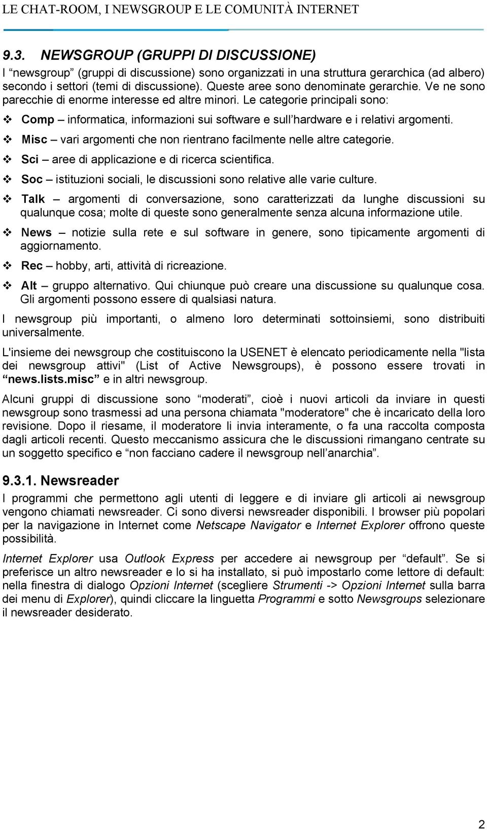 Le categorie principali sono: Comp informatica, informazioni sui software e sull hardware e i relativi argomenti. Misc vari argomenti che non rientrano facilmente nelle altre categorie.