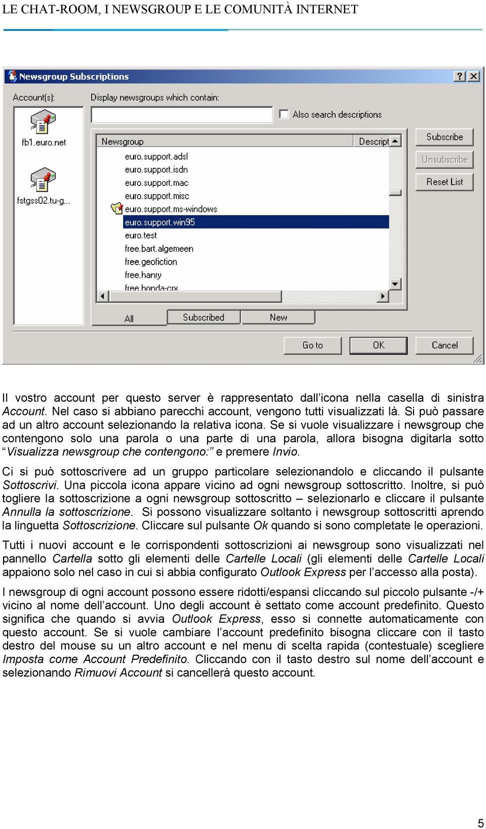 Se si vuole visualizzare i newsgroup che contengono solo una parola o una parte di una parola, allora bisogna digitarla sotto Visualizza newsgroup che contengono: e premere Invio.