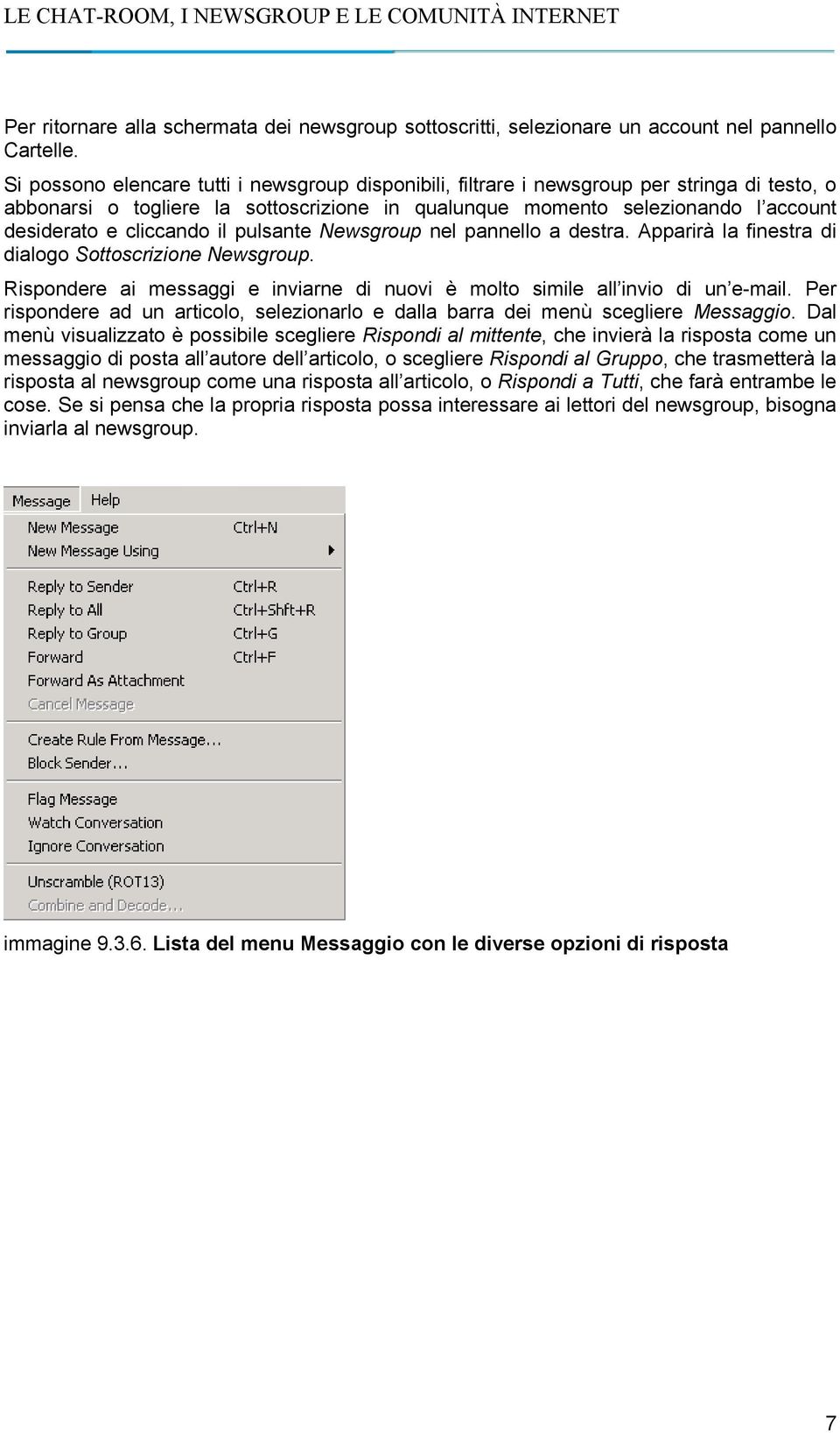 cliccando il pulsante Newsgroup nel pannello a destra. Apparirà la finestra di dialogo Sottoscrizione Newsgroup. Rispondere ai messaggi e inviarne di nuovi è molto simile all invio di un e-mail.