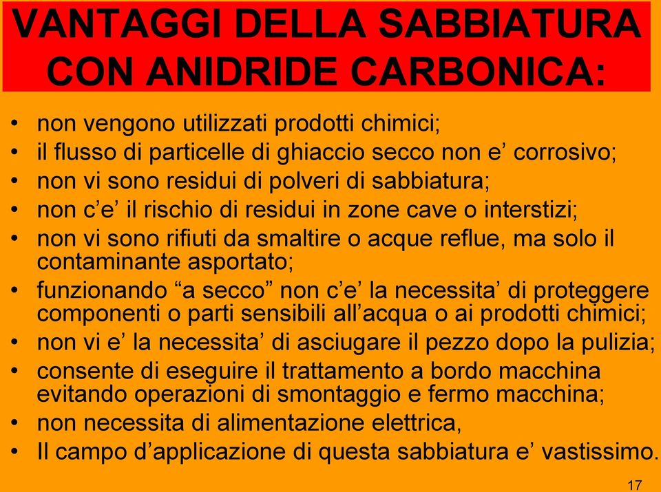 e la necessita di proteggere componenti o parti sensibili all acqua o ai prodotti chimici; non vi e la necessita di asciugare il pezzo dopo la pulizia; consente di eseguire il