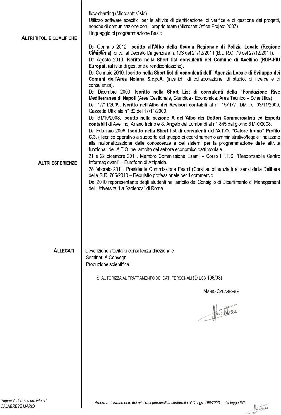 Iscritto all Albo della Scuola Regionale di Polizia Locale (Regione Campania) BUONO di cui al Decreto Dirigenziale n. 193 del 21/12/2011 (B.U.R.C. 79 del 27/12/2011). Da Agosto 2010.