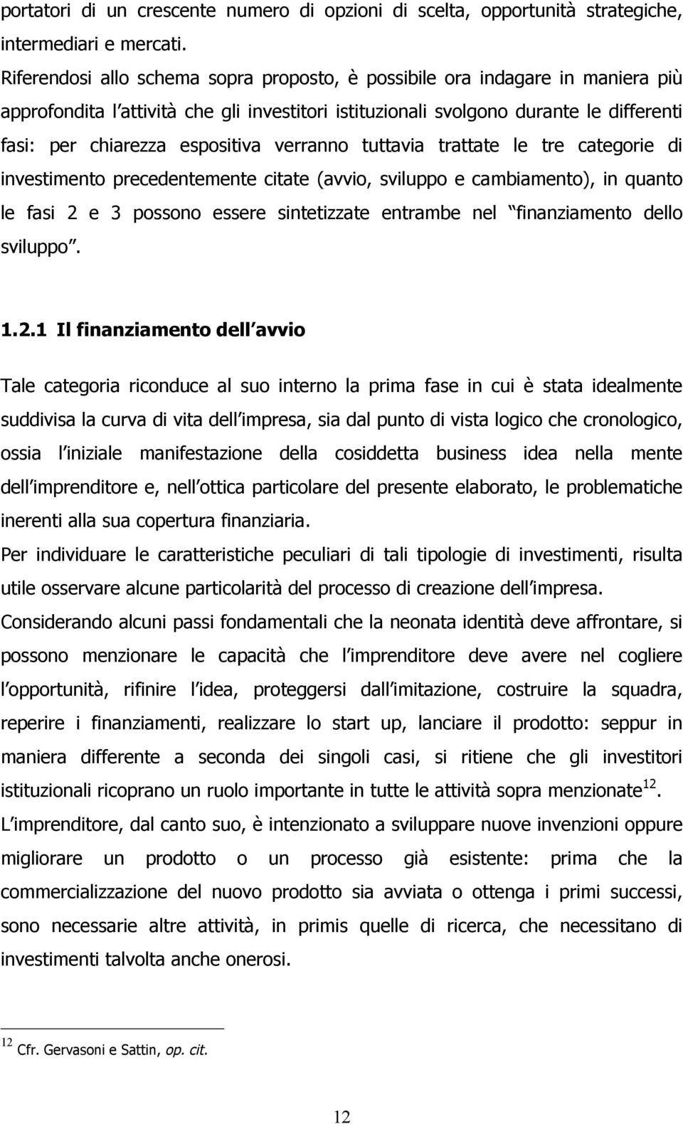 verranno tuttavia trattate le tre categorie di investimento precedentemente citate (avvio, sviluppo e cambiamento), in quanto le fasi 2 e 3 possono essere sintetizzate entrambe nel finanziamento