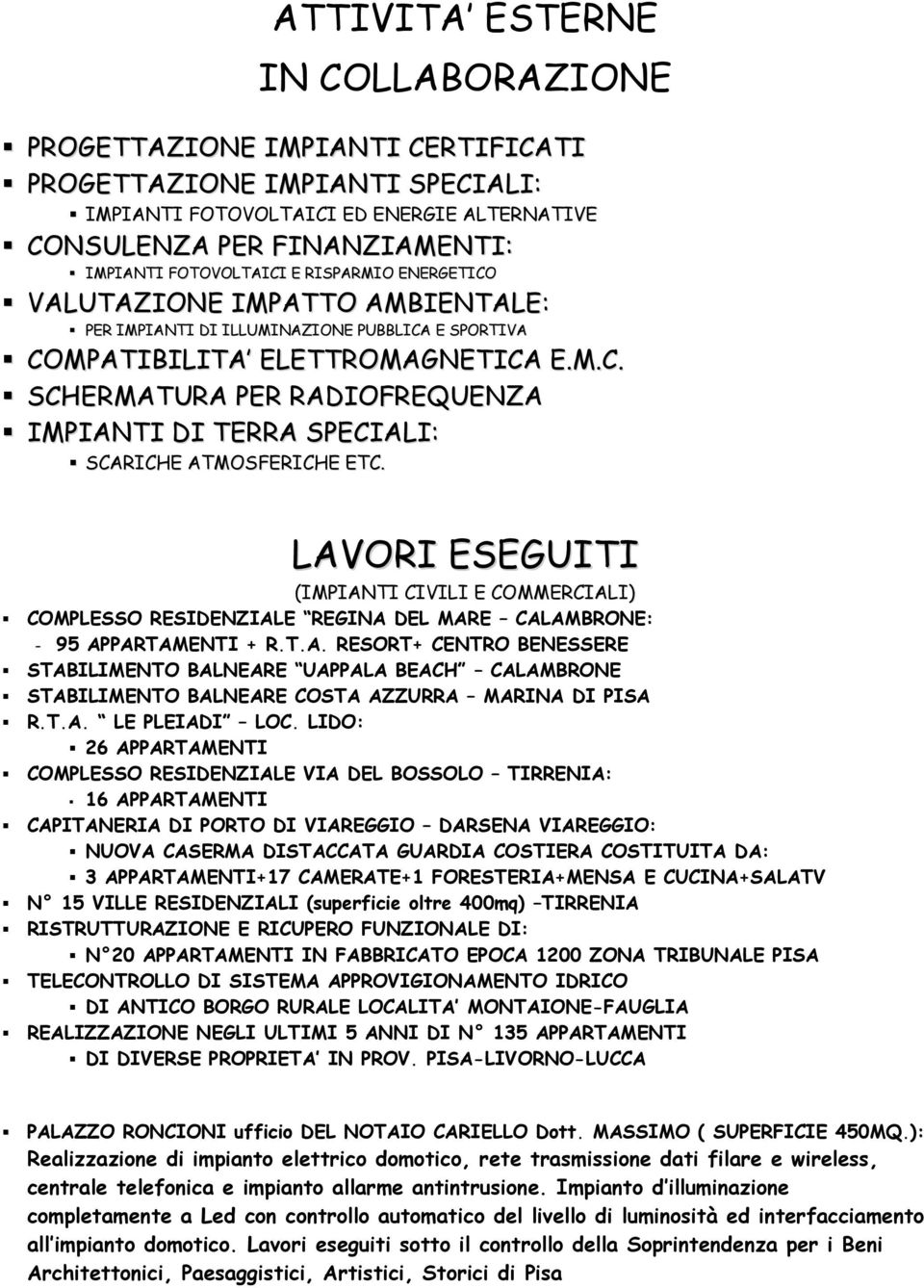 LAVORI ESEGUITI (IMPIANTI CIVILI E COMMERCIALI) COMPLESSO RESIDENZIALE REGINA DEL MARE CALAMBRONE: 95 APPARTAMENTI + R.T.A. RESORT+ CENTRO BENESSERE STABILIMENTO BALNEARE UAPPALA BEACH CALAMBRONE STABILIMENTO BALNEARE COSTA AZZURRA MARINA DI PISA R.