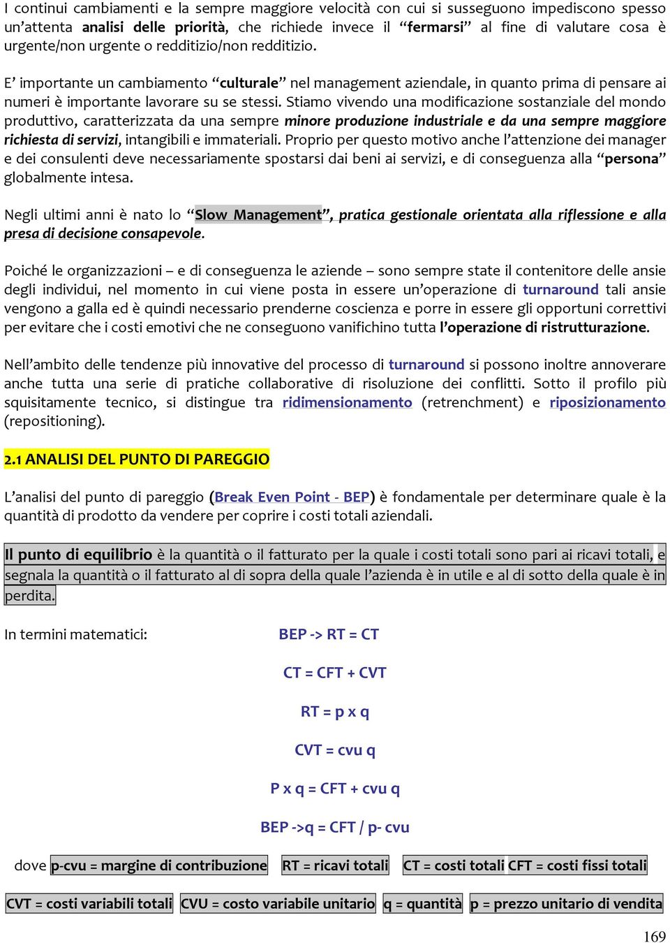 Stiamo vivendo una modificazione sostanziale del mondo produttivo, caratterizzata da una sempre minore produzione industriale e da una sempre maggiore richiesta di servizi, intangibili e immateriali.