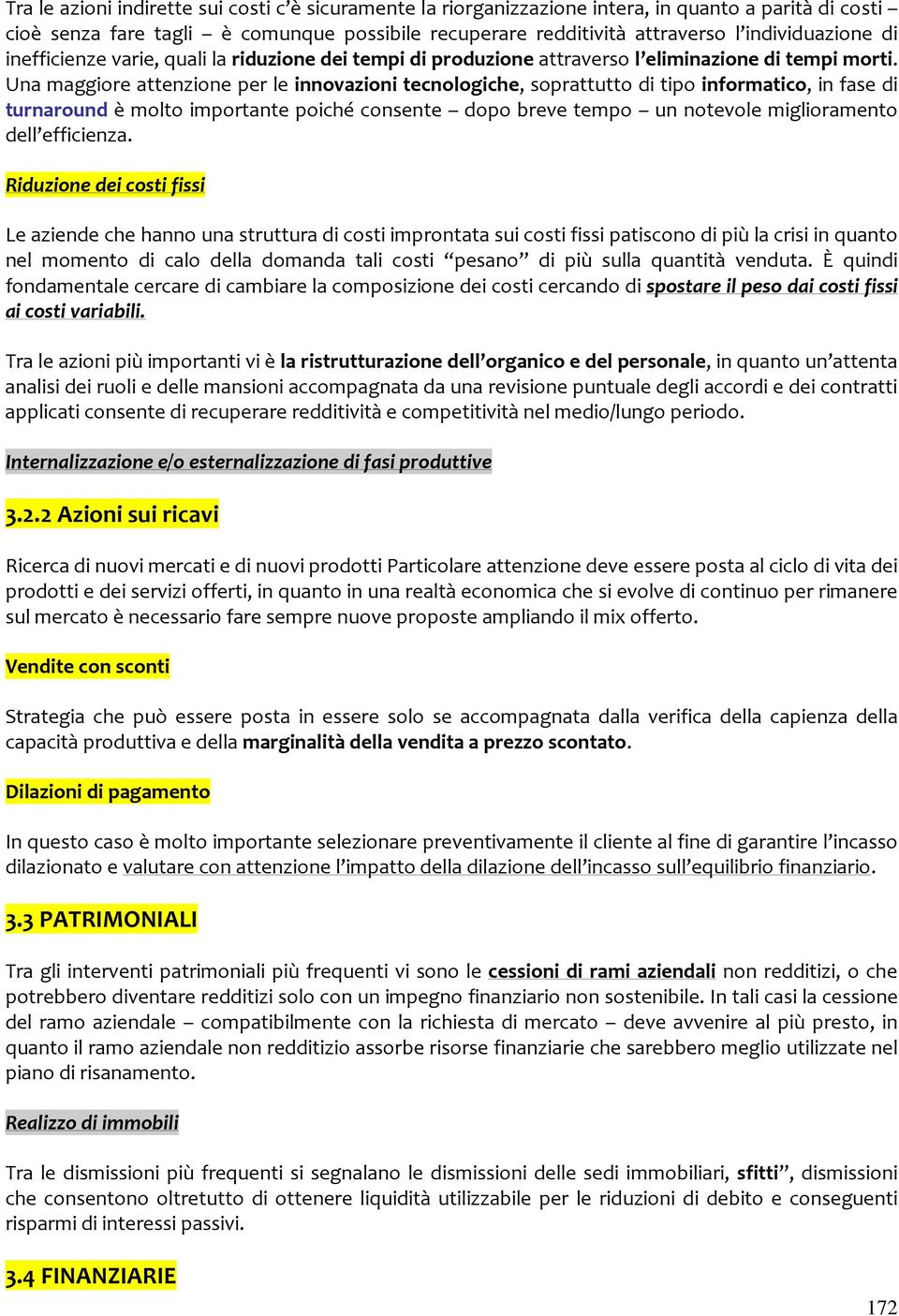 Una maggiore attenzione per le innovazioni tecnologiche, soprattutto di tipo informatico, in fase di turnaround è molto importante poiché consente dopo breve tempo un notevole miglioramento dell