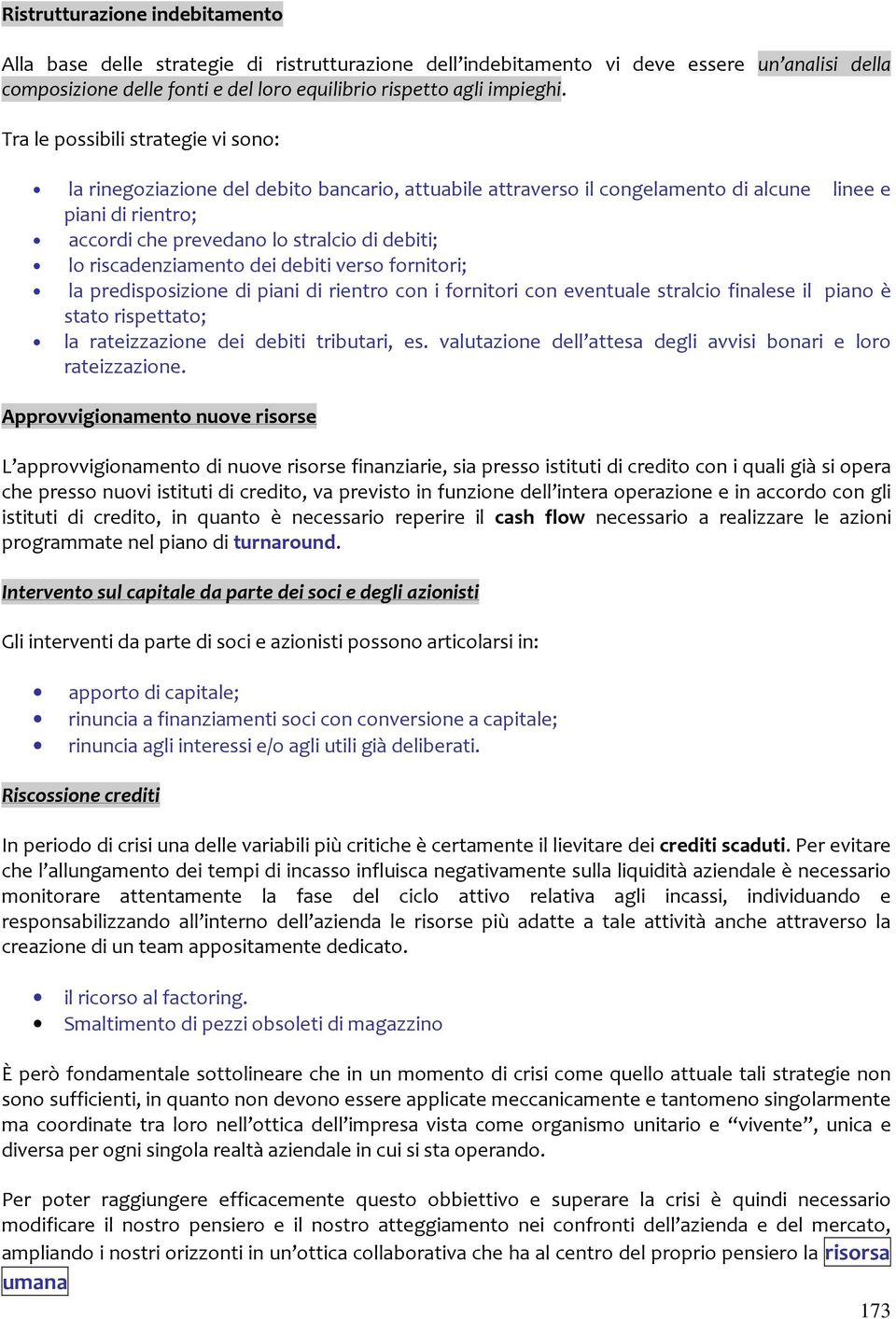 riscadenziamento dei debiti verso fornitori; la predisposizione di piani di rientro con i fornitori con eventuale stralcio finalese il piano è stato rispettato; la rateizzazione dei debiti tributari,