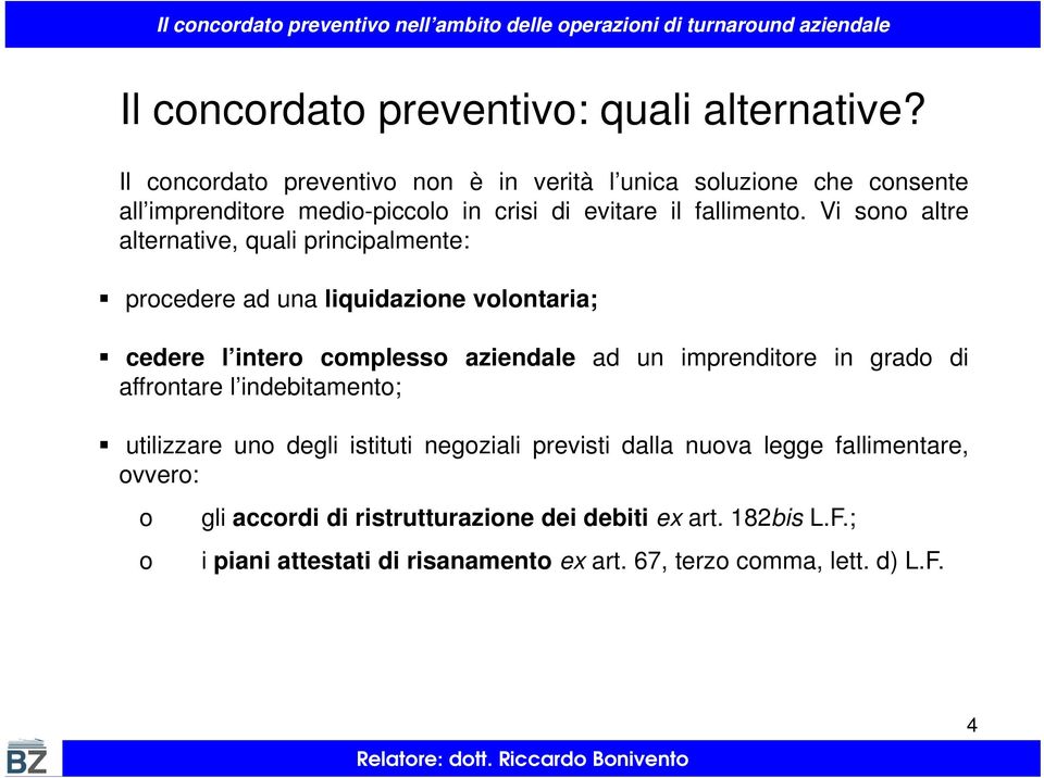 Vi sono altre alternative, quali principalmente: procedere ad una liquidazione volontaria; cedere l intero complesso aziendale ad un imprenditore in