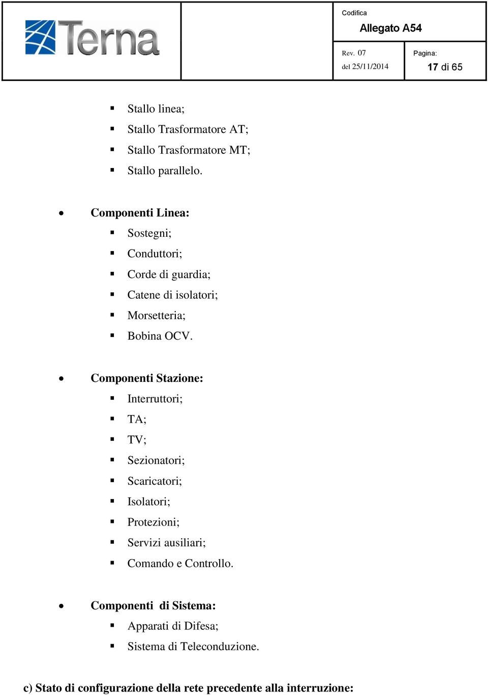 Componenti Stazione: Interruttori; TA; TV; Sezionatori; Scaricatori; Isolatori; Protezioni; Servizi ausiliari;