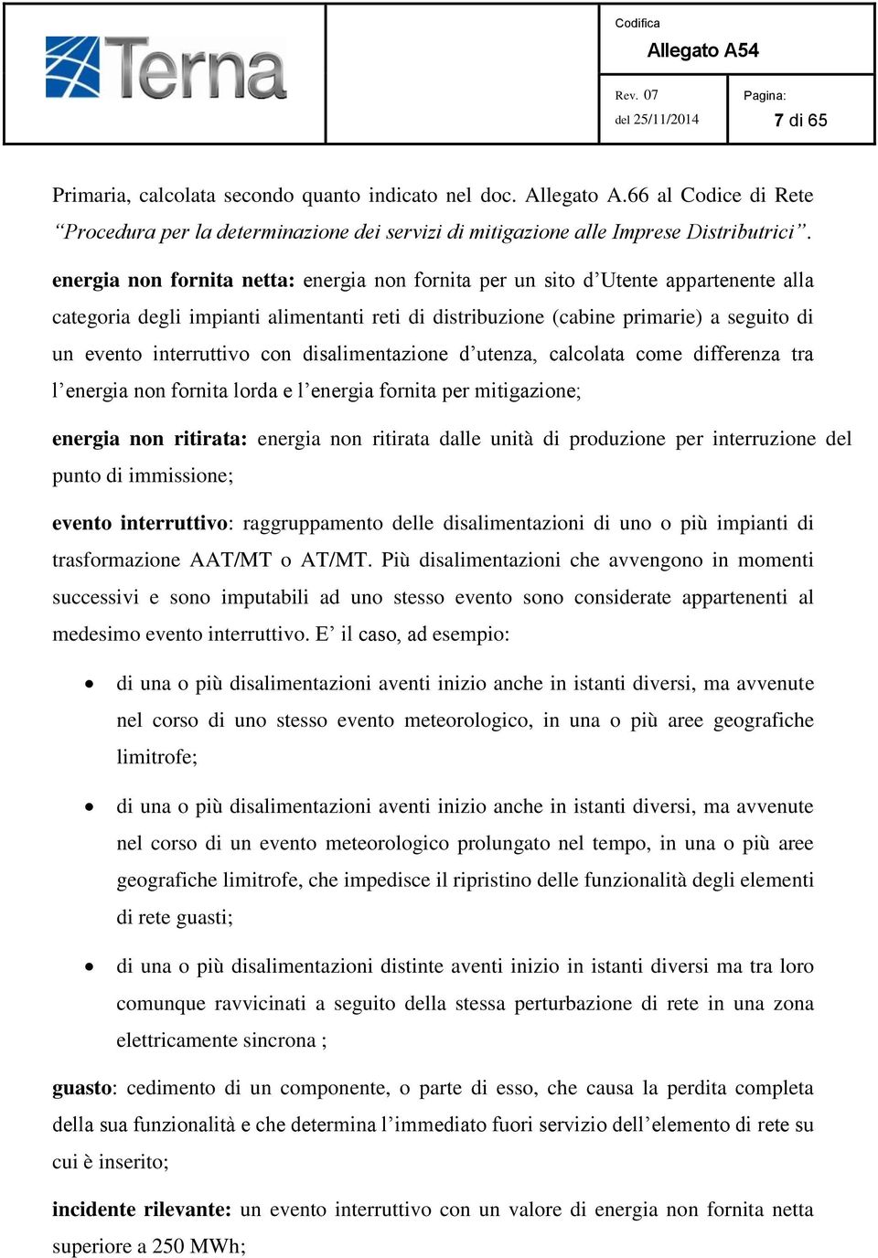 con disalimentazione d utenza, calcolata come differenza tra l energia non fornita lorda e l energia fornita per mitigazione; energia non ritirata: energia non ritirata dalle unità di produzione per