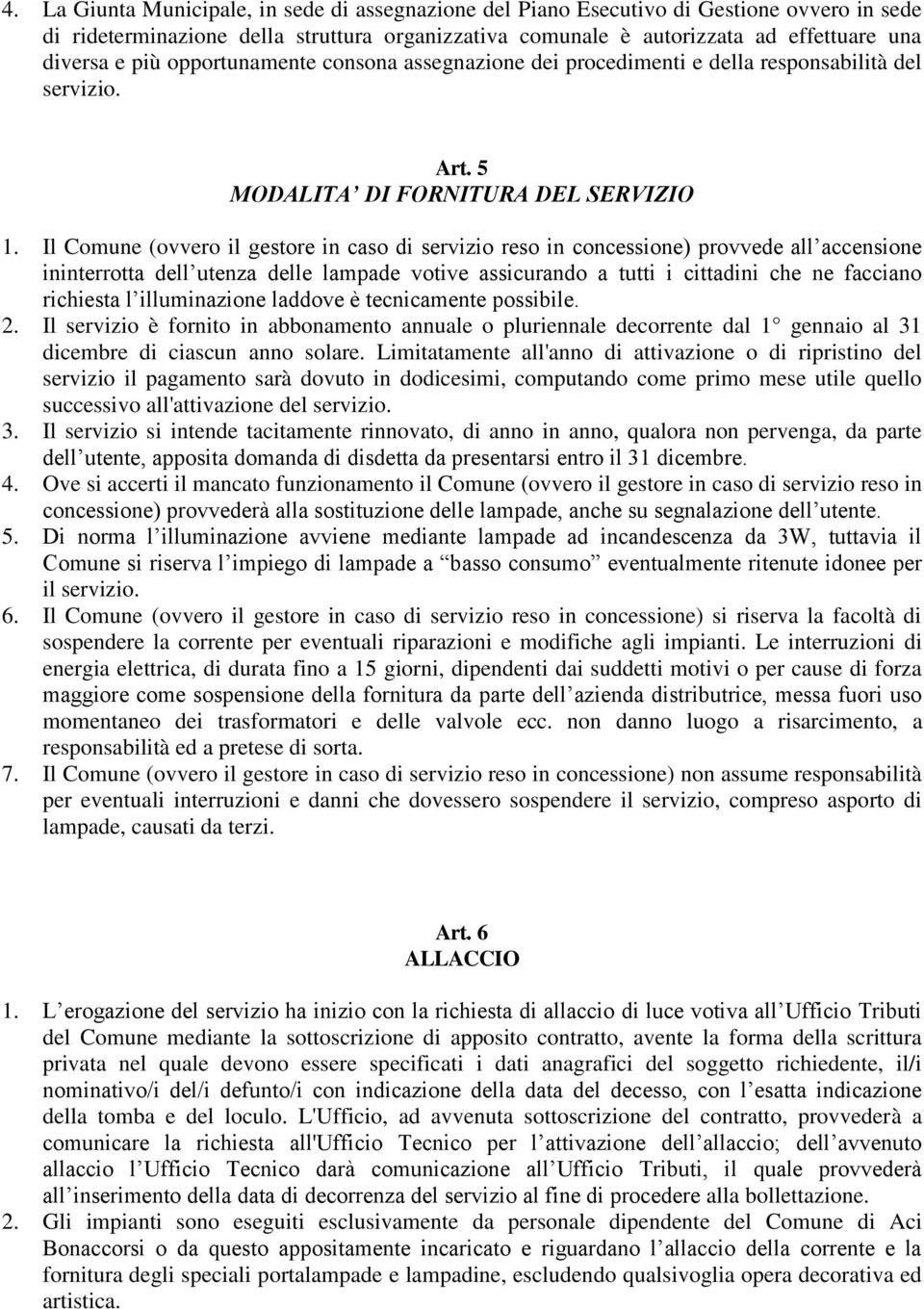 Il Comune (ovvero il gestore in caso di servizio reso in concessione) provvede all accensione ininterrotta dell utenza delle lampade votive assicurando a tutti i cittadini che ne facciano richiesta l