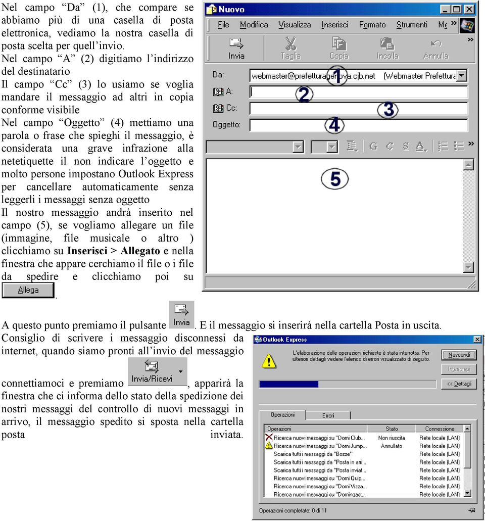 che spieghi il messaggio, è considerata una grave infrazione alla netetiquette il non indicare l oggetto e molto persone impostano Outlook Express per cancellare automaticamente senza leggerli i