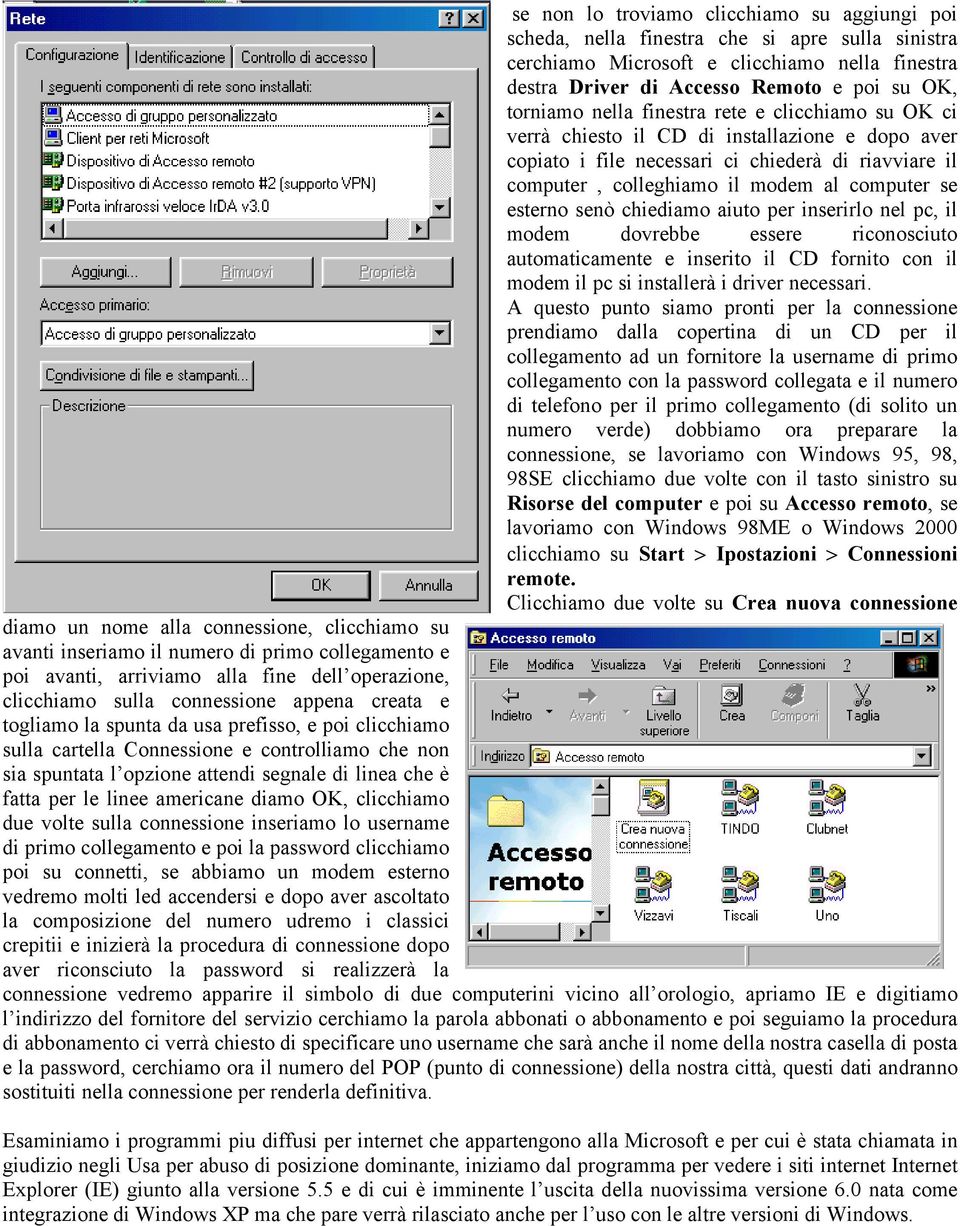 senò chiediamo aiuto per inserirlo nel pc, il modem dovrebbe essere riconosciuto automaticamente e inserito il CD fornito con il modem il pc si installerà i driver necessari.