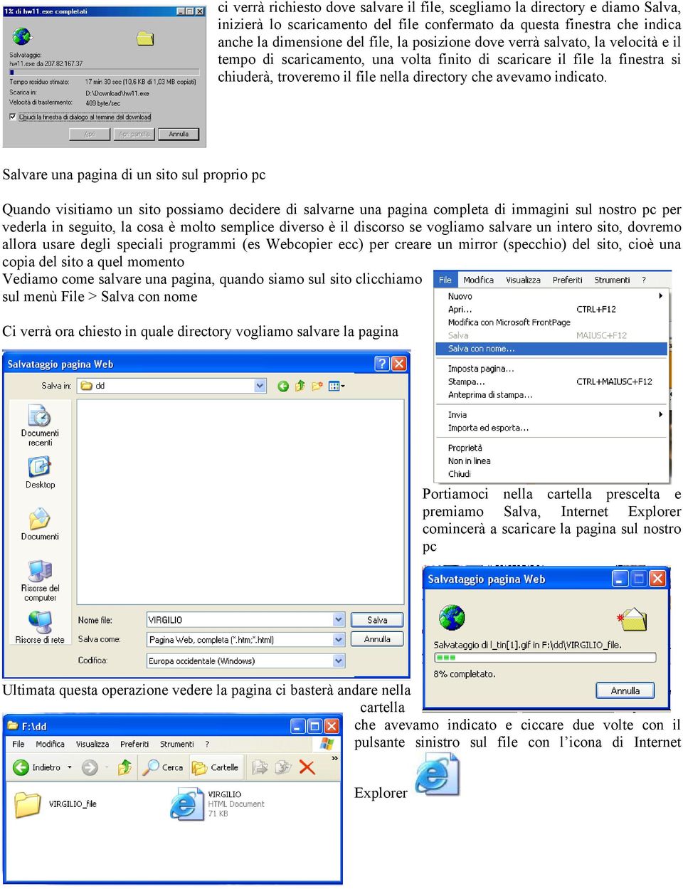 Salvare una pagina di un sito sul proprio pc Quando visitiamo un sito possiamo decidere di salvarne una pagina completa di immagini sul nostro pc per vederla in seguito, la cosa è molto semplice