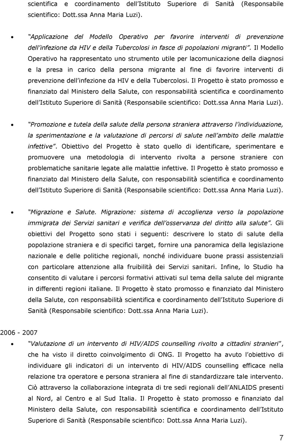 Il Modello Operativo ha rappresentato uno strumento utile per lacomunicazione della diagnosi e la presa in carico della persona migrante al fine di favorire interventi di prevenzione dell infezione