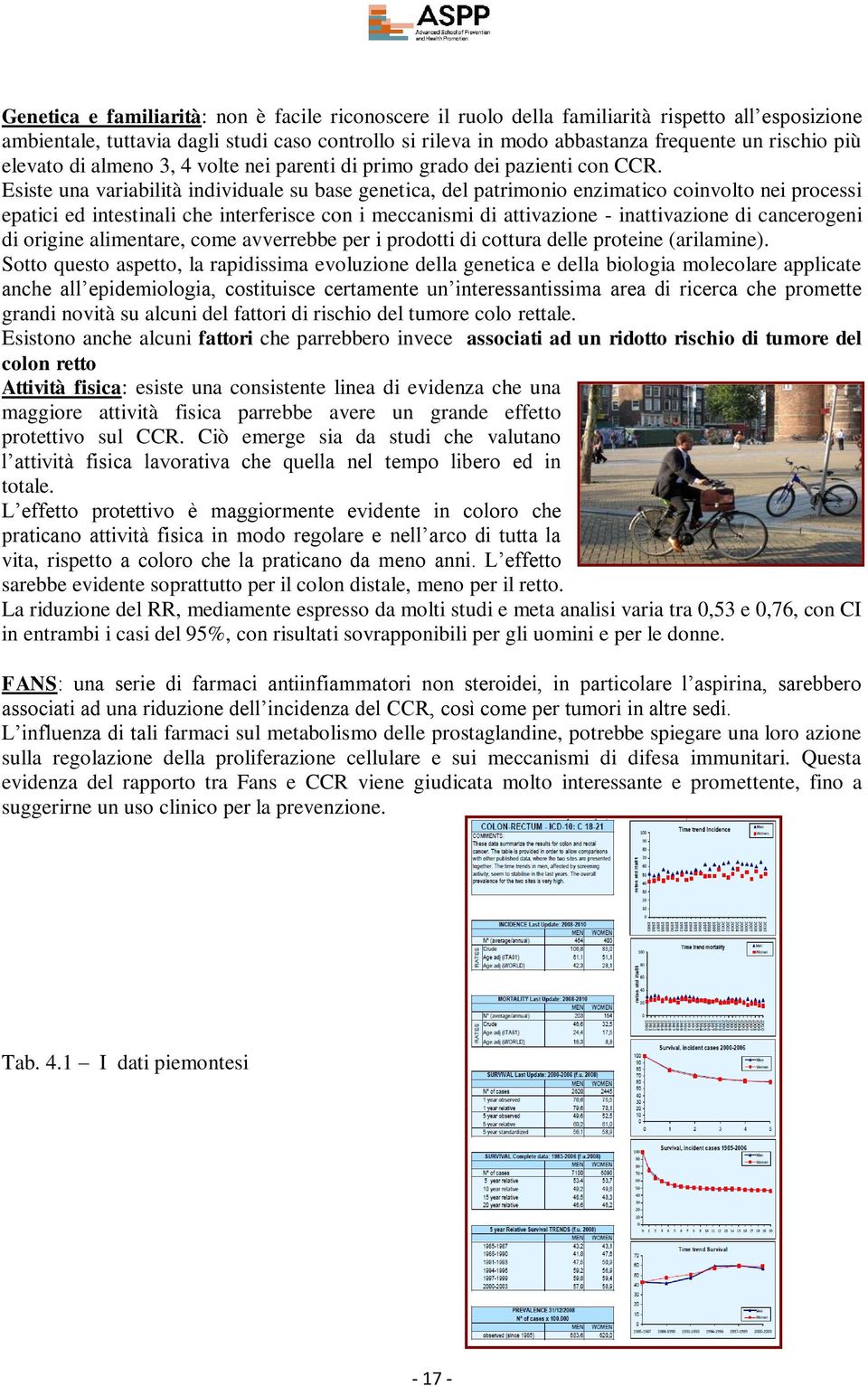 Esiste una variabilità individuale su base genetica, del patrimonio enzimatico coinvolto nei processi epatici ed intestinali che interferisce con i meccanismi di attivazione - inattivazione di