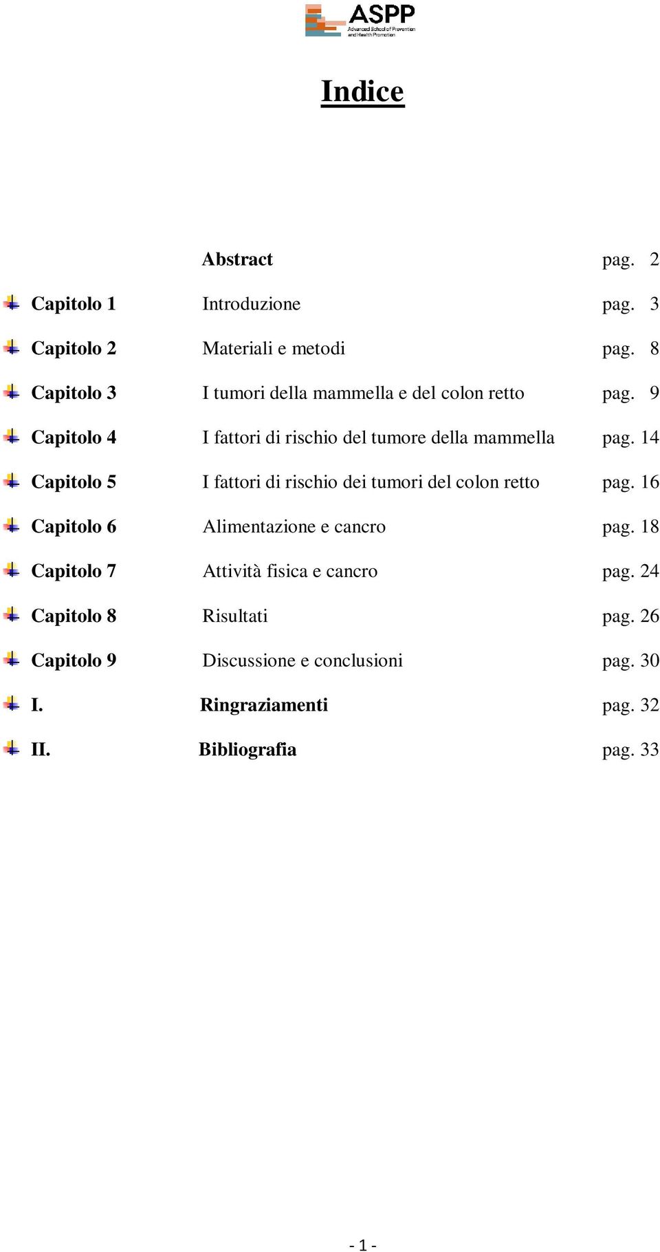 14 Capitolo 5 I fattori di rischio dei tumori del colon retto pag. 16 Capitolo 6 Alimentazione e cancro pag.