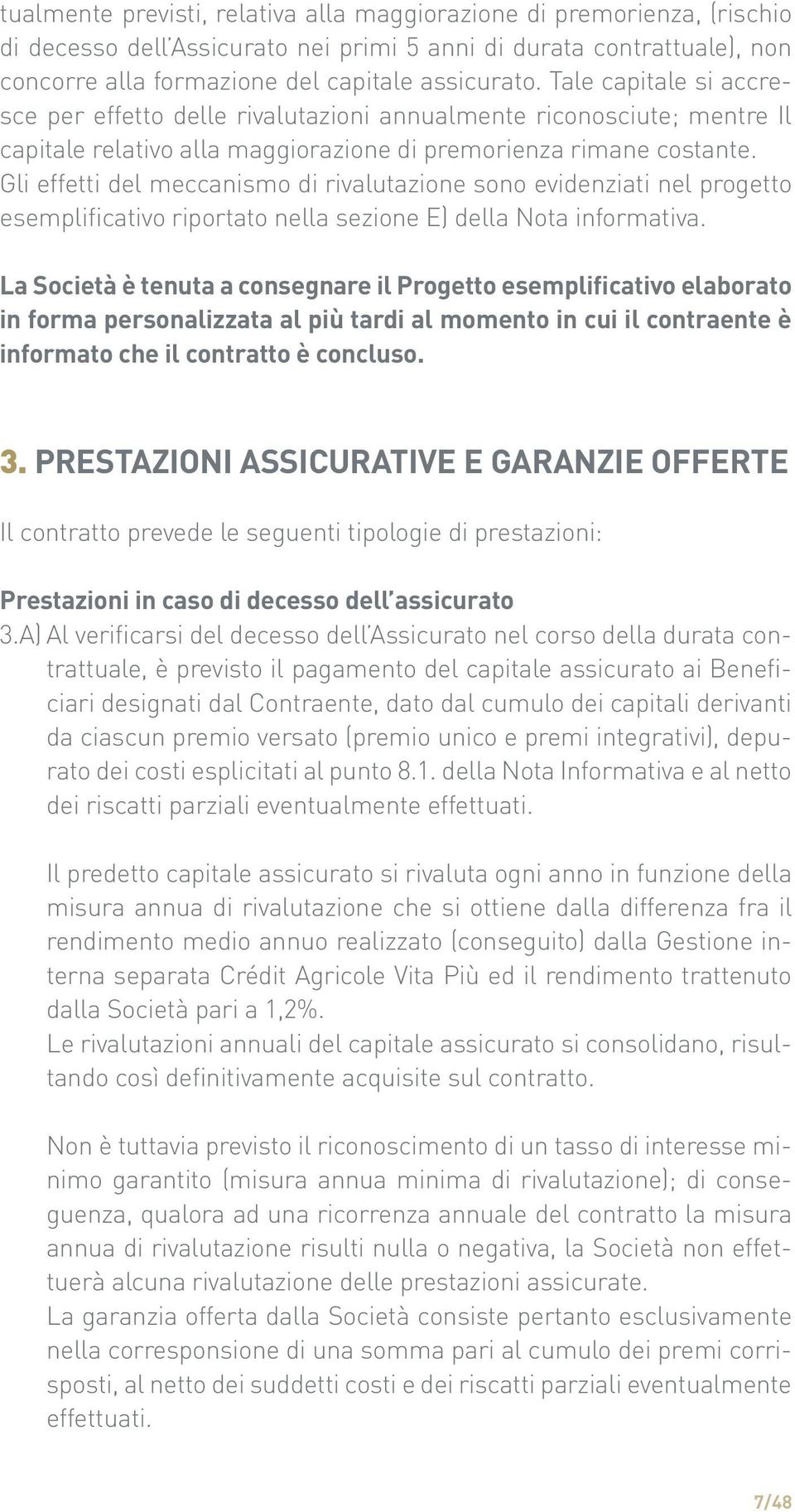 Gli effetti del meccanismo di rivalutazione sono evidenziati nel progetto esemplificativo riportato nella sezione E) della Nota informativa.