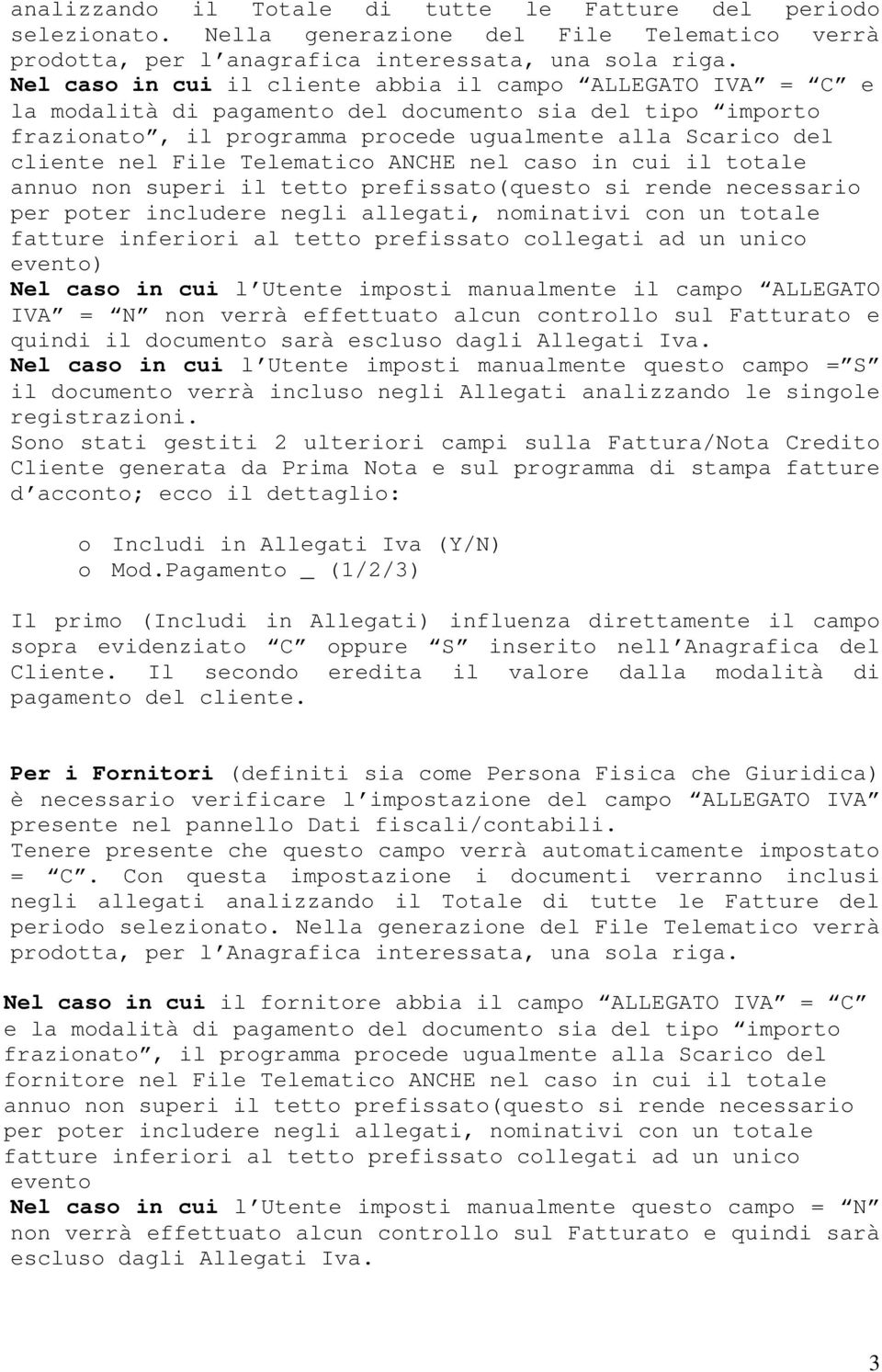 Telematico ANCHE nel caso in cui il totale annuo non superi il tetto prefissato(questo si rende necessario per poter includere negli allegati, nominativi con un totale fatture inferiori al tetto